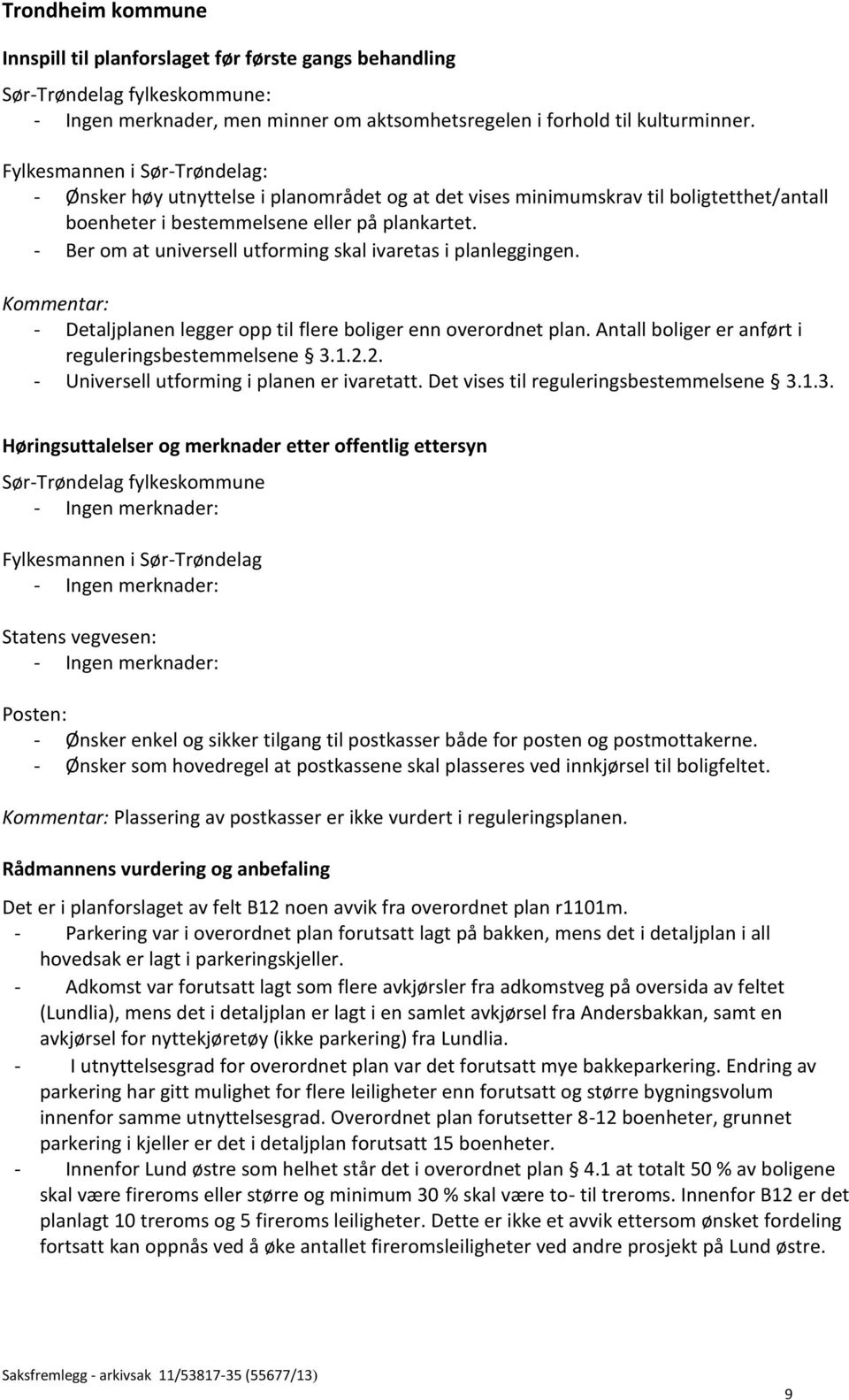 - Ber om at universell utforming skal ivaretas i planleggingen. Kommentar: - Detaljplanen legger opp til flere boliger enn overordnet plan. Antall boliger er anført i reguleringsbestemmelsene 3.1.2.