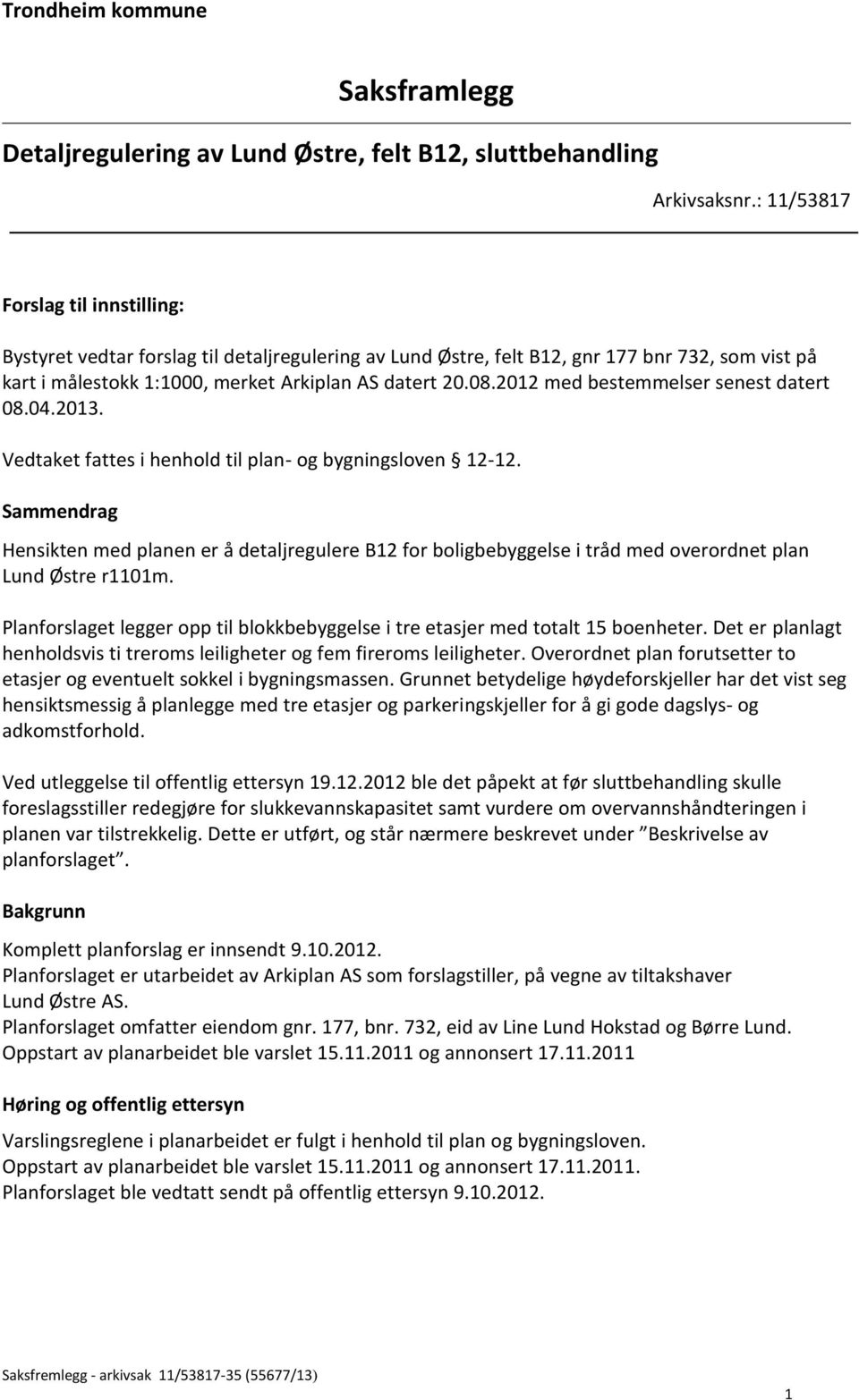 2012 med bestemmelser senest datert 08.04.2013. Vedtaket fattes i henhold til plan- og bygningsloven 12-12.