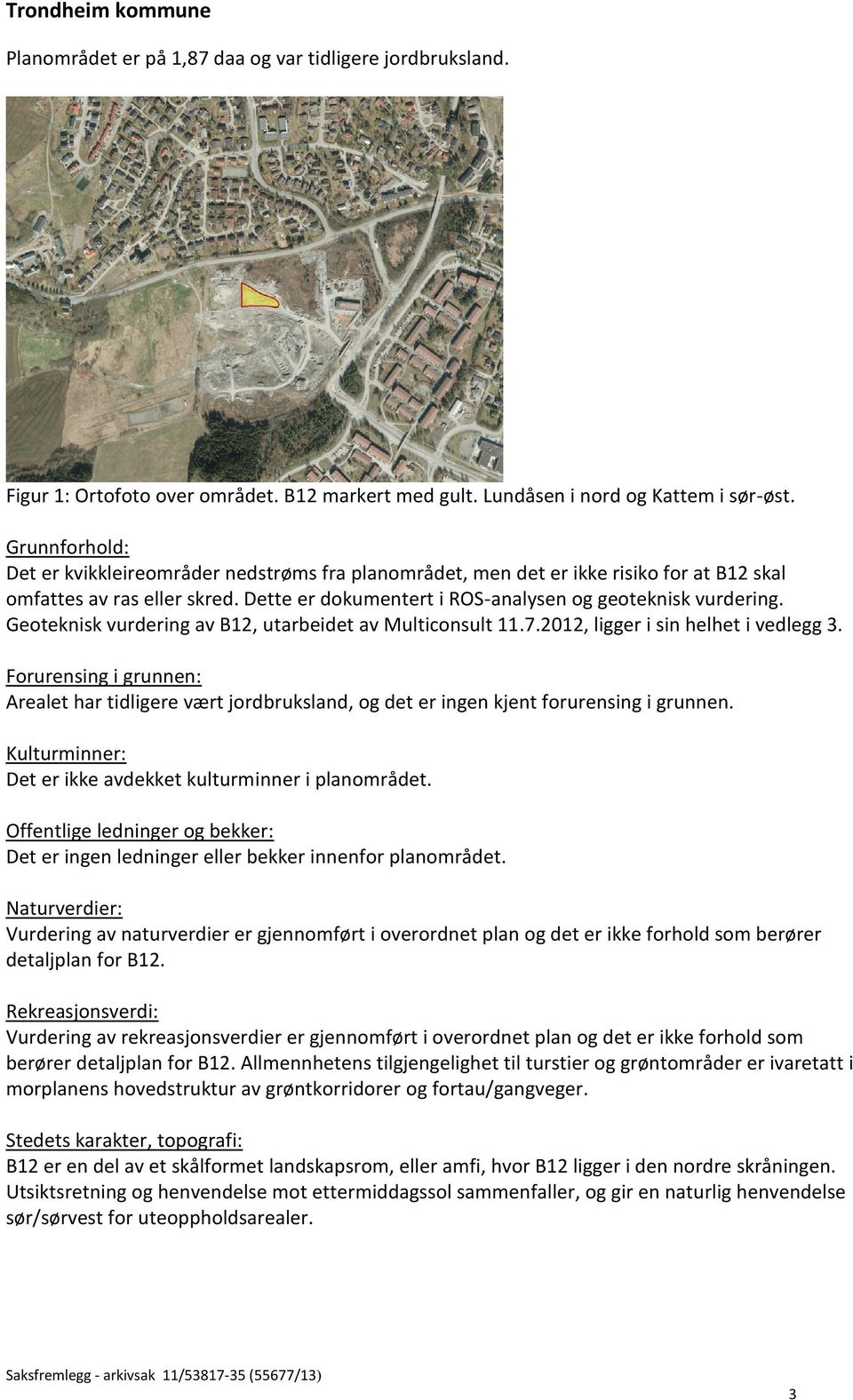 Geoteknisk vurdering av B12, utarbeidet av Multiconsult 11.7.2012, ligger i sin helhet i vedlegg 3.