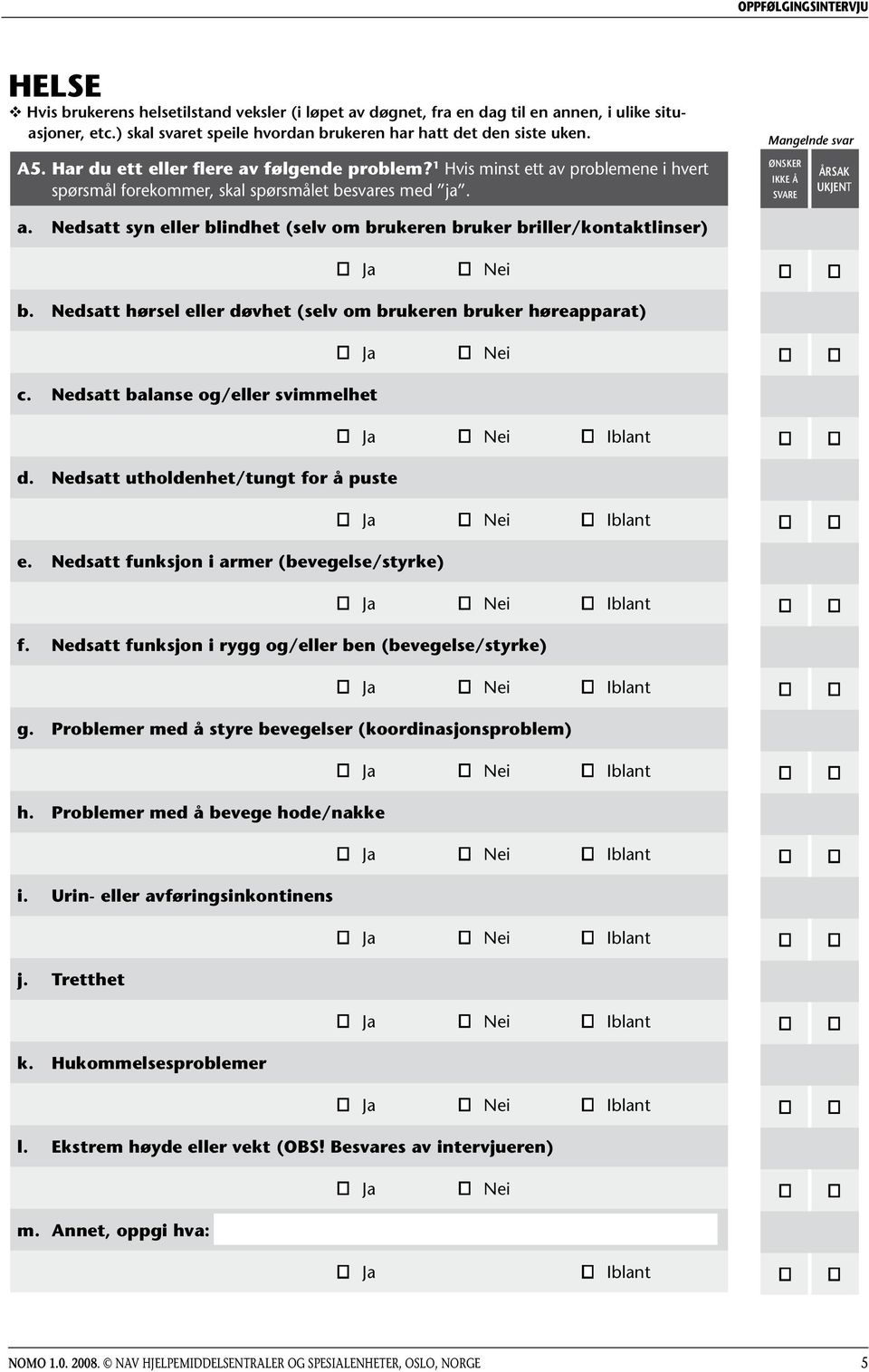 Nedsatt hørsel eller døvhet (selv om brukeren bruker høreapparat) c. Nedsatt balanse og/eller svimmelhet Iblant d. Nedsatt utholdenhet/tungt for å puste Iblant e.