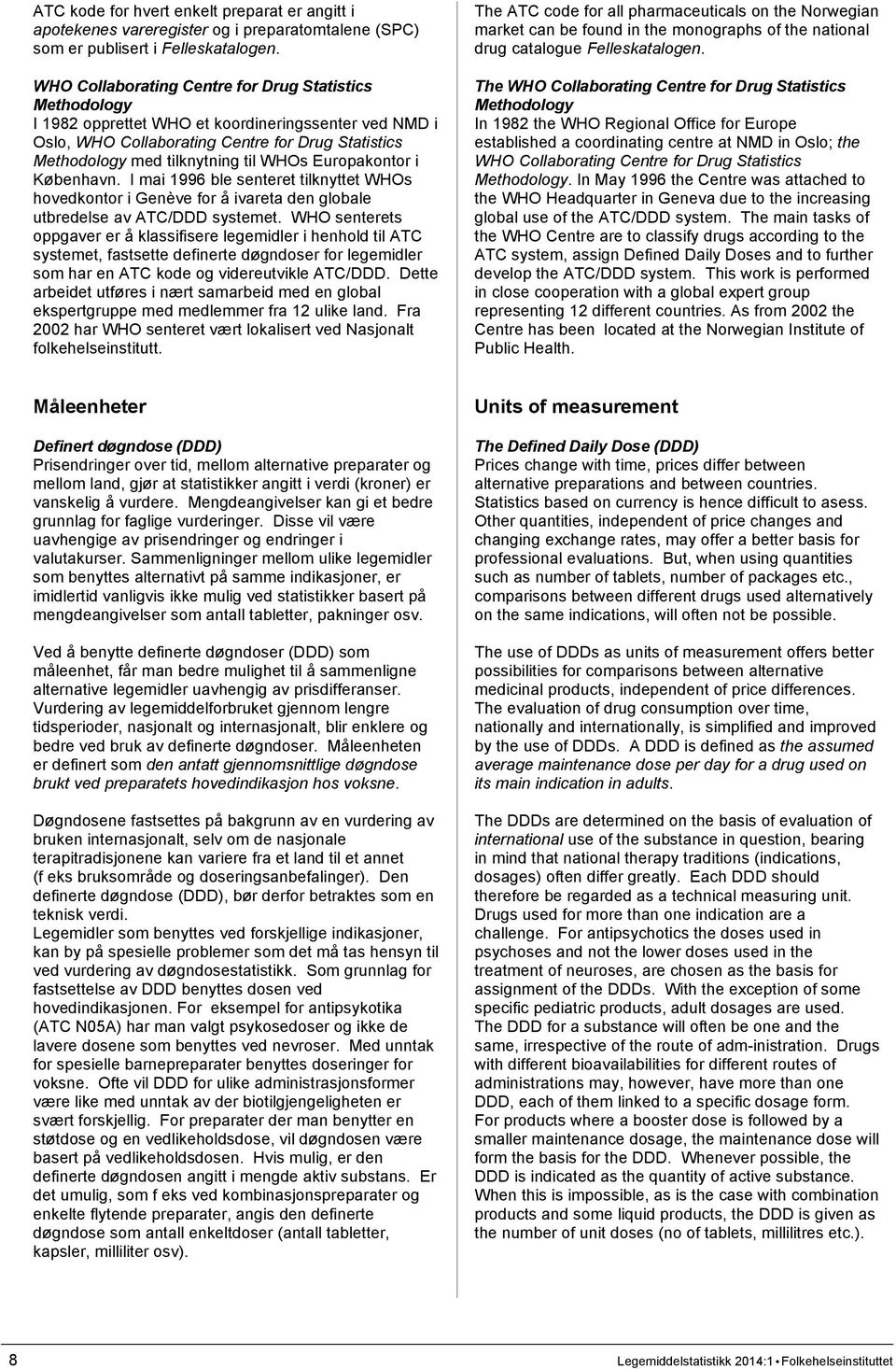 Europakontor i København. I mai 1996 ble senteret tilknyttet WHOs hovedkontor i Genève for å ivareta den globale utbredelse av ATC/DDD systemet.