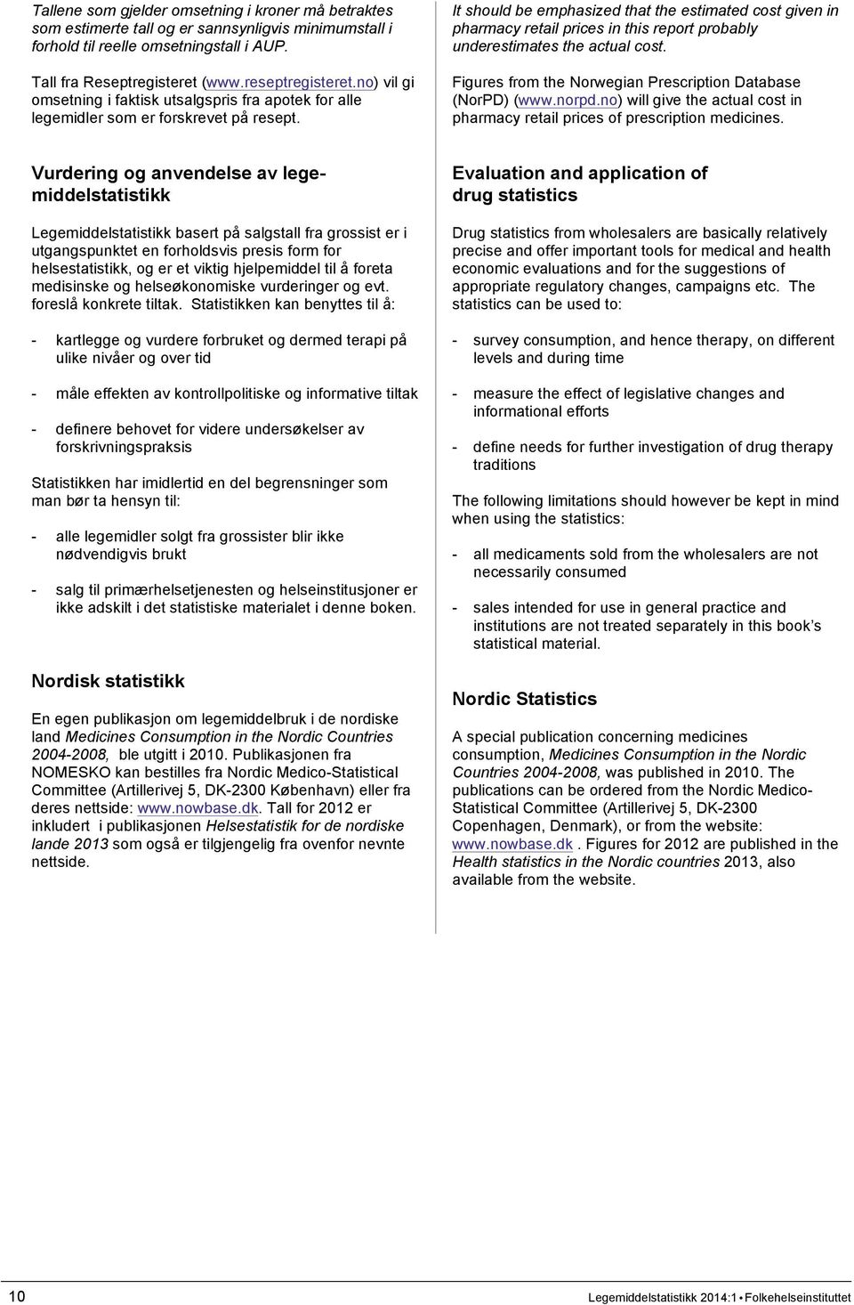 It should be emphasized that the estimated cost given in pharmacy retail prices in this report probably underestimates the actual cost. Figures from the Norwegian Prescription Database (NorPD) (www.