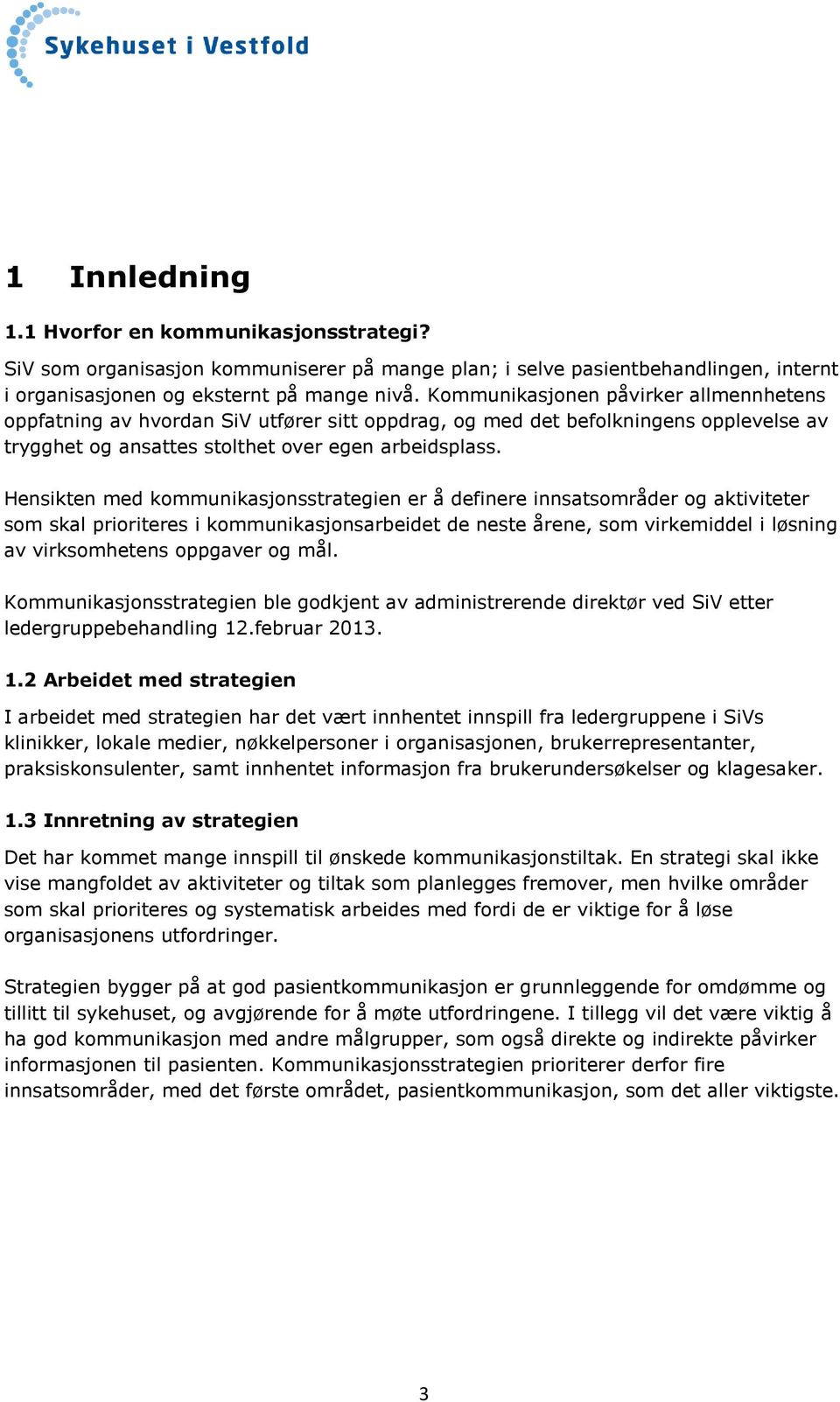 Hensikten med kommunikasjonsstrategien er å definere innsatsområder og aktiviteter som skal prioriteres i kommunikasjonsarbeidet de neste årene, som virkemiddel i løsning av virksomhetens oppgaver og