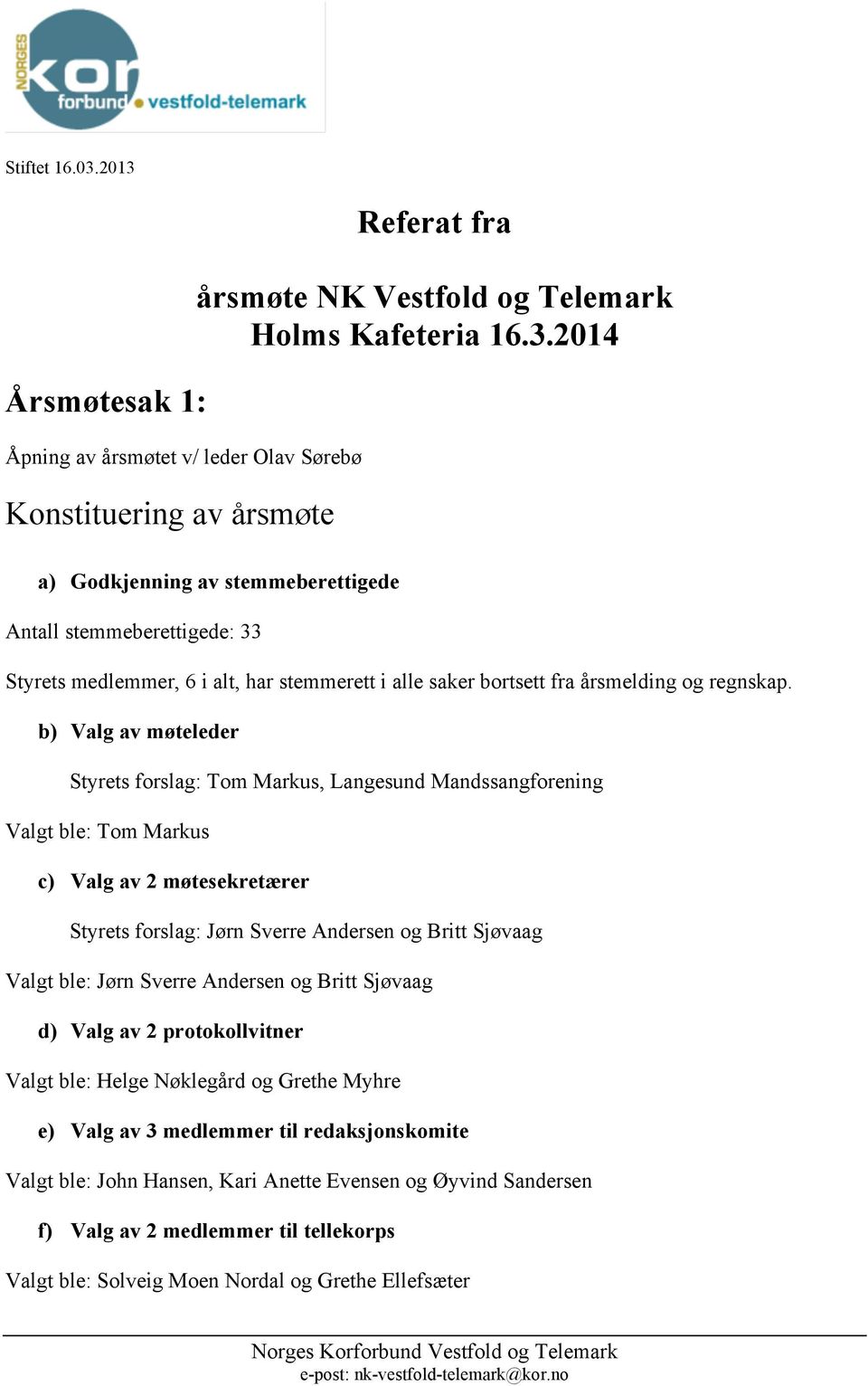 Sverre Andersen og Britt Sjøvaag d) Valg av 2 protokollvitner Valgt ble: Helge Nøklegård og Grethe Myhre e) Valg av 3 medlemmer til redaksjonskomite Valgt ble: John Hansen, Kari Anette Evensen og