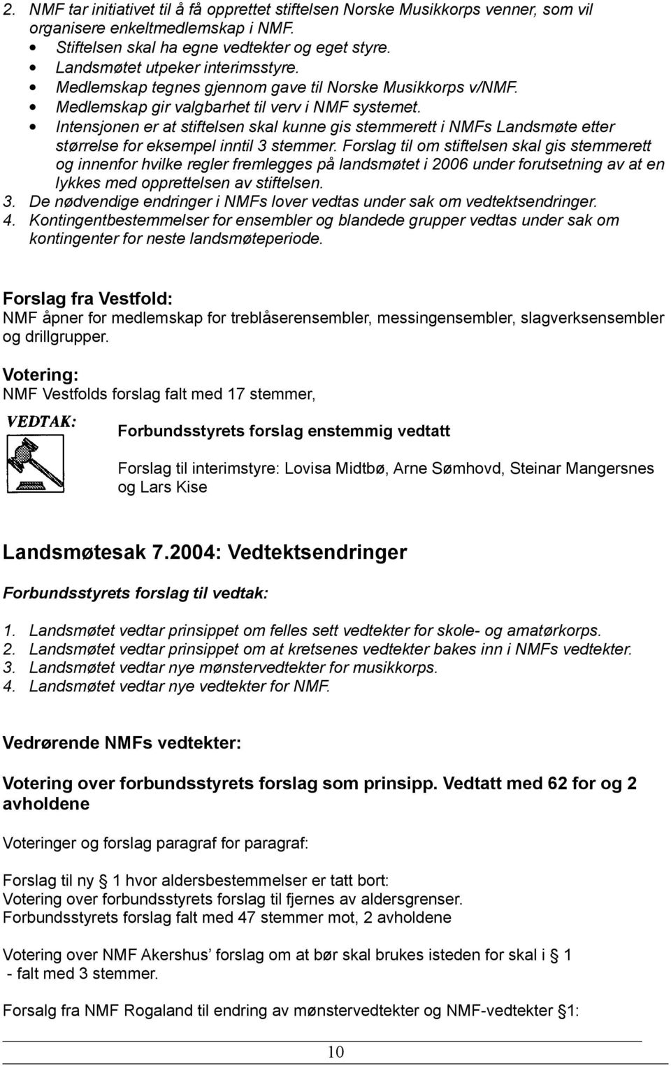 Intensjonen er at stiftelsen skal kunne gis stemmerett i NMFs Landsmøte etter størrelse for eksempel inntil 3 stemmer.