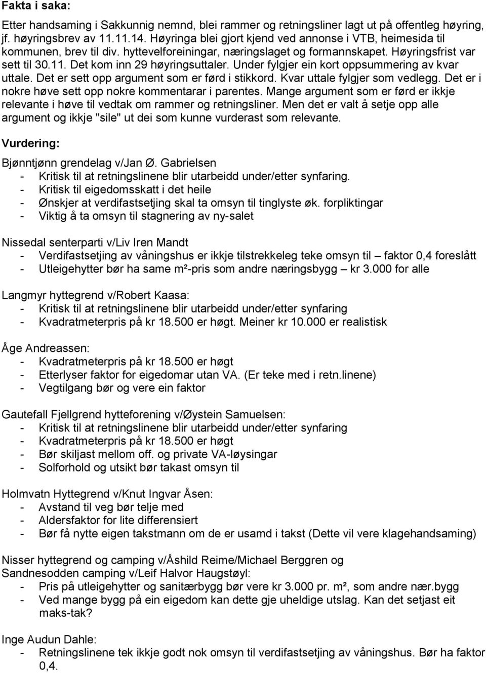 Under fylgjer ein kort oppsummering av kvar uttale. Det er sett opp argument som er førd i stikkord. Kvar uttale fylgjer som vedlegg. Det er i nokre høve sett opp nokre kommentarar i parentes.