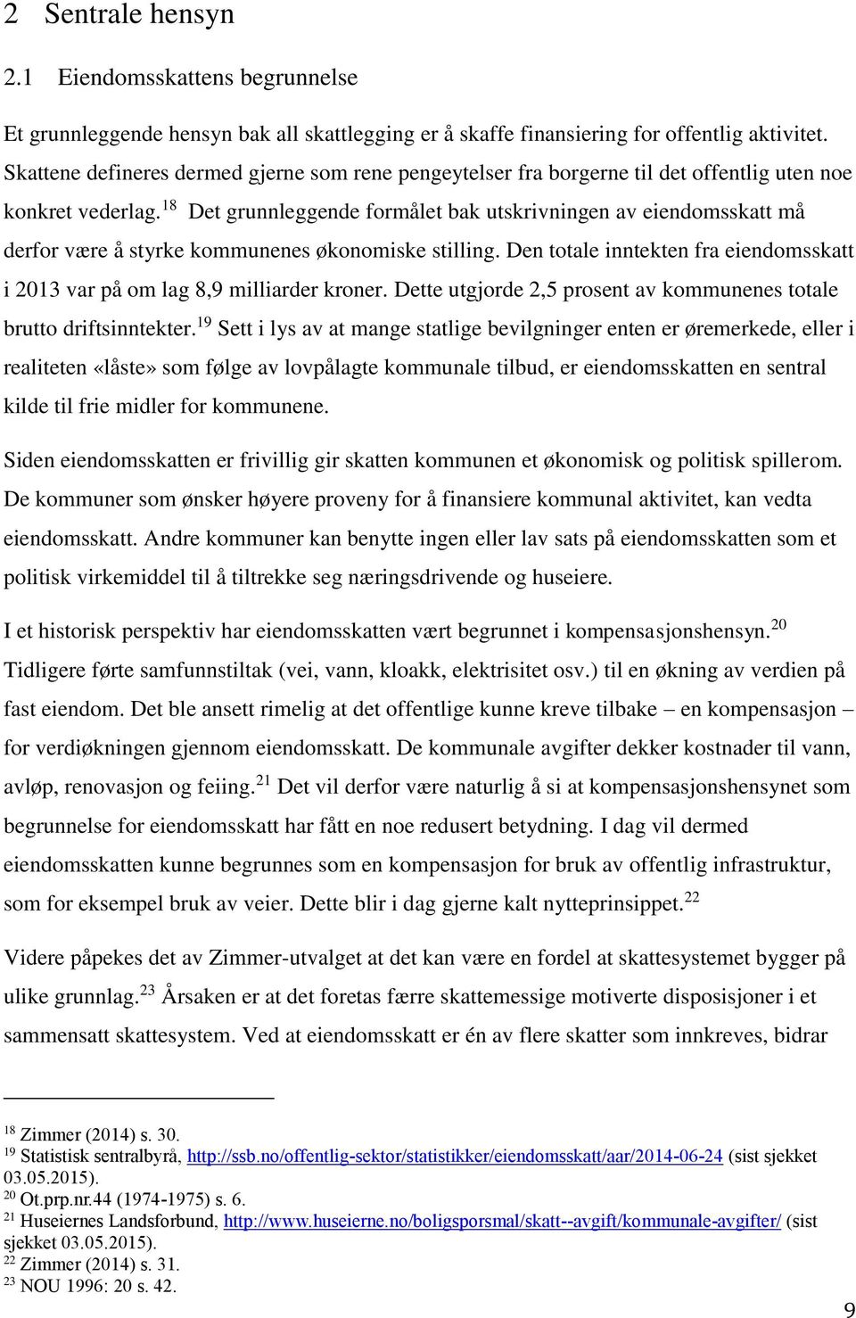 18 Det grunnleggende formålet bak utskrivningen av eiendomsskatt må derfor være å styrke kommunenes økonomiske stilling.