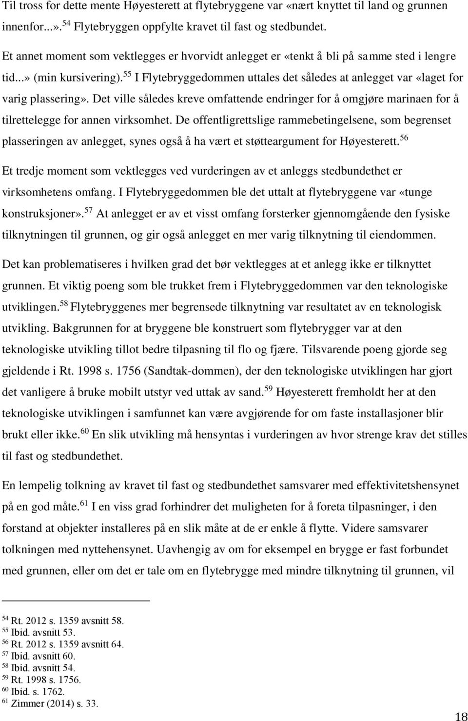 55 I Flytebryggedommen uttales det således at anlegget var «laget for varig plassering». Det ville således kreve omfattende endringer for å omgjøre marinaen for å tilrettelegge for annen virksomhet.