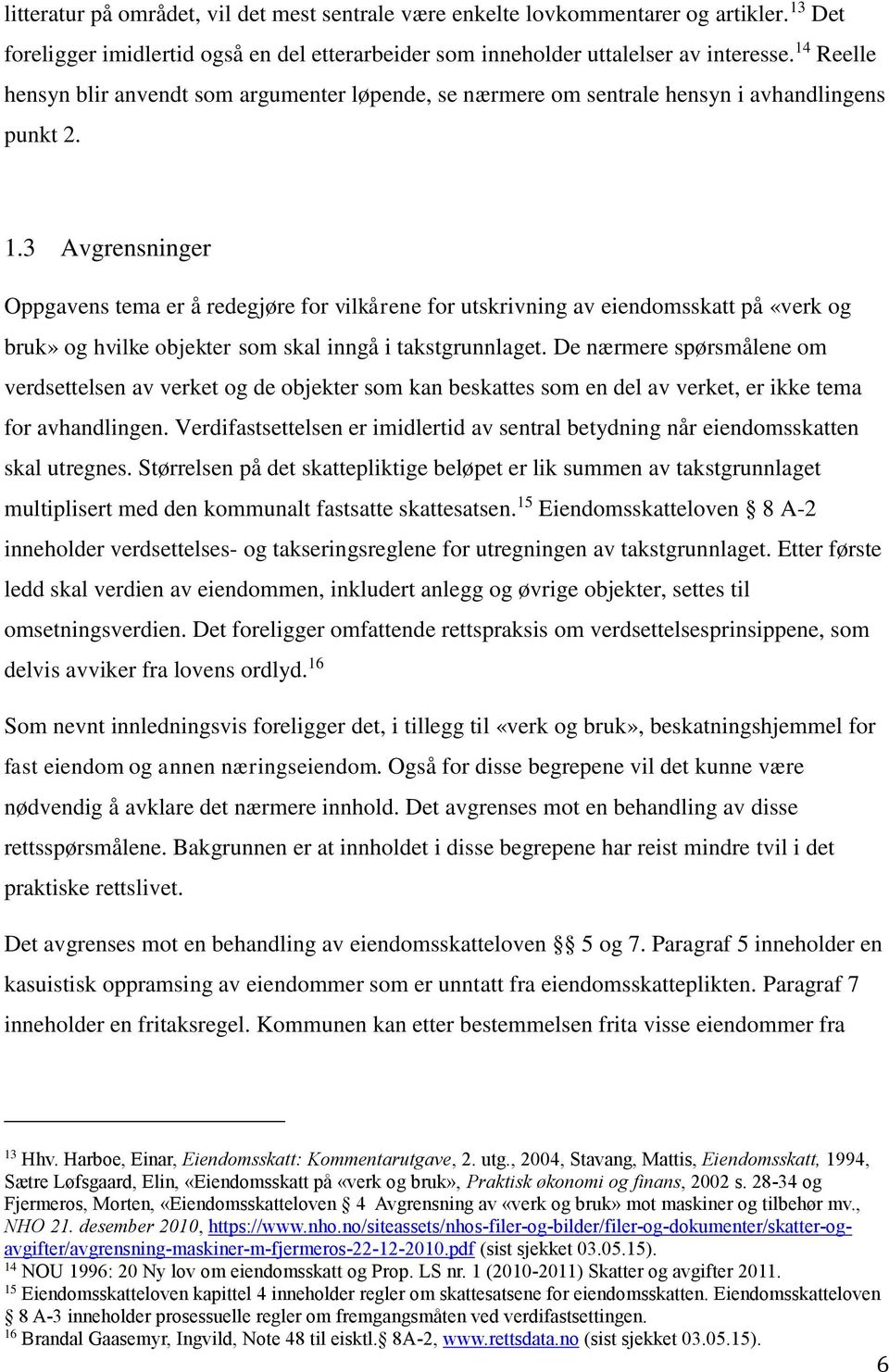 3 Avgrensninger Oppgavens tema er å redegjøre for vilkårene for utskrivning av eiendomsskatt på «verk og bruk» og hvilke objekter som skal inngå i takstgrunnlaget.