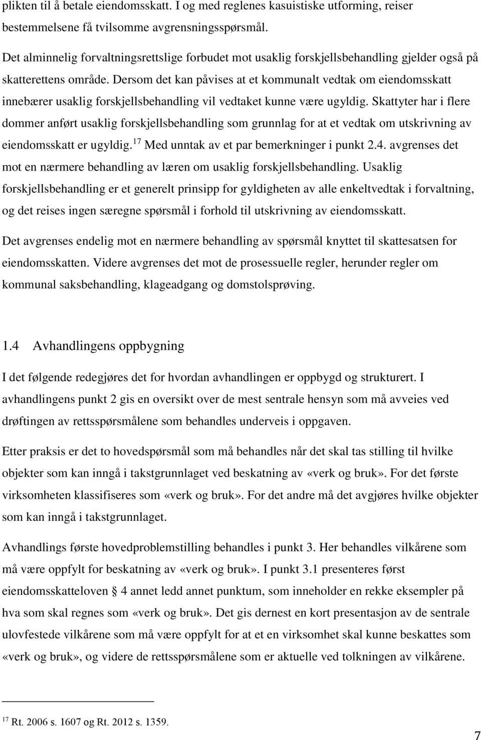 Dersom det kan påvises at et kommunalt vedtak om eiendomsskatt innebærer usaklig forskjellsbehandling vil vedtaket kunne være ugyldig.