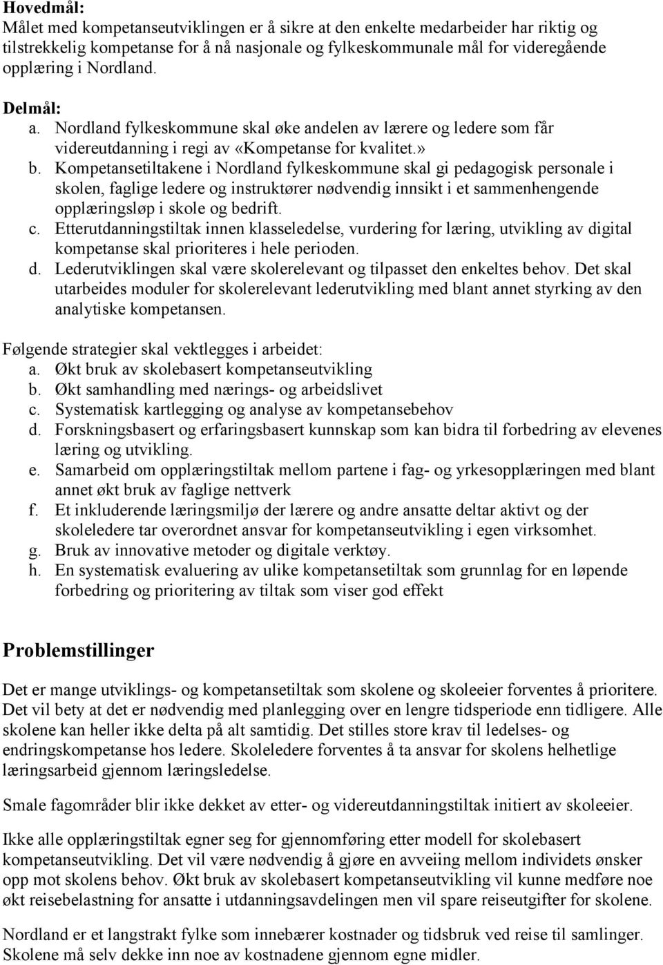 Kompetansetiltakene i Nordland fylkeskommune skal gi pedagogisk personale i skolen, faglige ledere og instruktører nødvendig innsikt i et sammenhengende opplæringsløp i skole og bedrift. c.