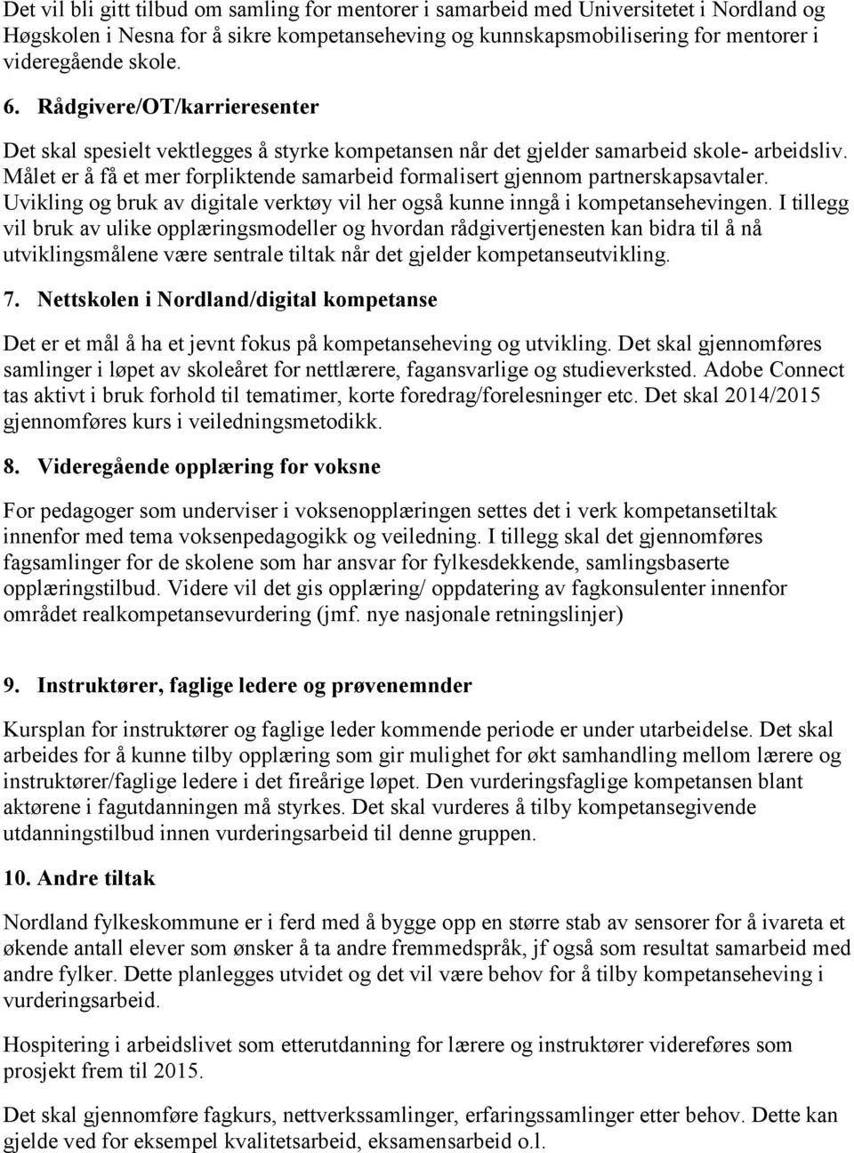 Målet er å få et mer forpliktende samarbeid formalisert gjennom partnerskapsavtaler. Uvikling og bruk av digitale verktøy vil her også kunne inngå i kompetansehevingen.