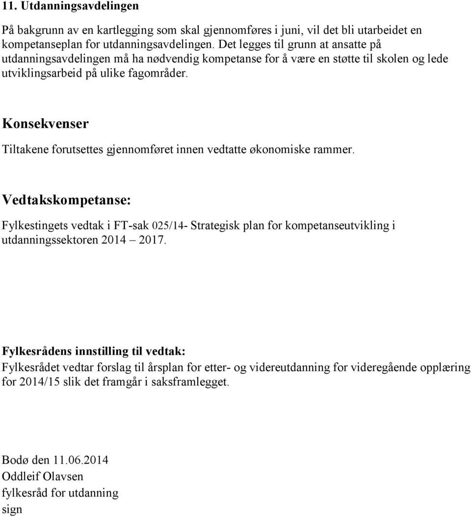 Konsekvenser Tiltakene forutsettes gjennomføret innen vedtatte økonomiske rammer.