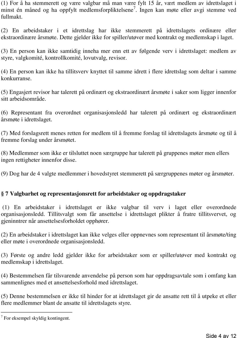 (3) En person kan ikke samtidig inneha mer enn ett av følgende verv i idrettslaget: medlem av styre, valgkomité, kontrollkomité, lovutvalg, revisor.