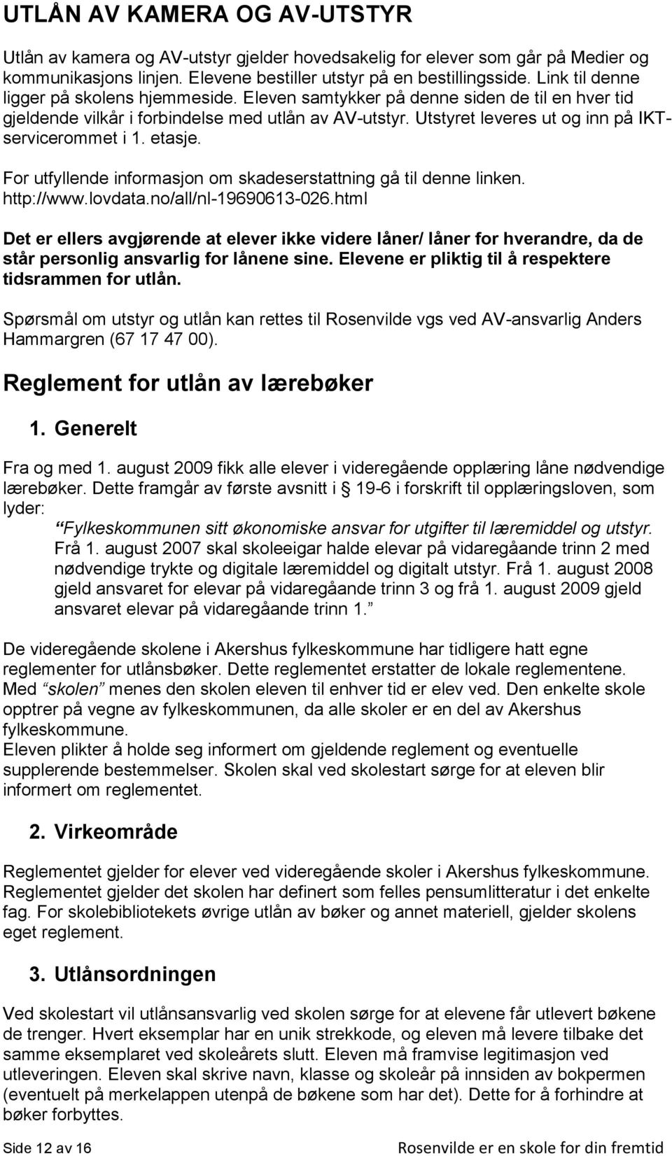 Utstyret leveres ut og inn på IKTservicerommet i 1. etasje. For utfyllende informasjon om skadeserstattning gå til denne linken. http://www.lovdata.no/all/nl-19690613-026.