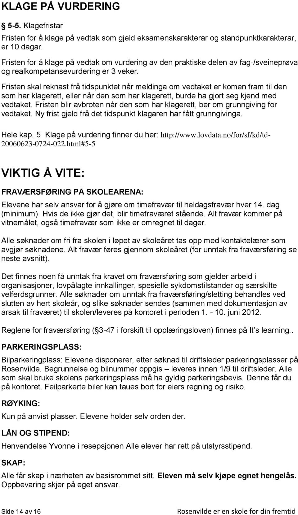 Fristen skal reknast frå tidspunktet når meldinga om vedtaket er komen fram til den som har klagerett, eller når den som har klagerett, burde ha gjort seg kjend med vedtaket.