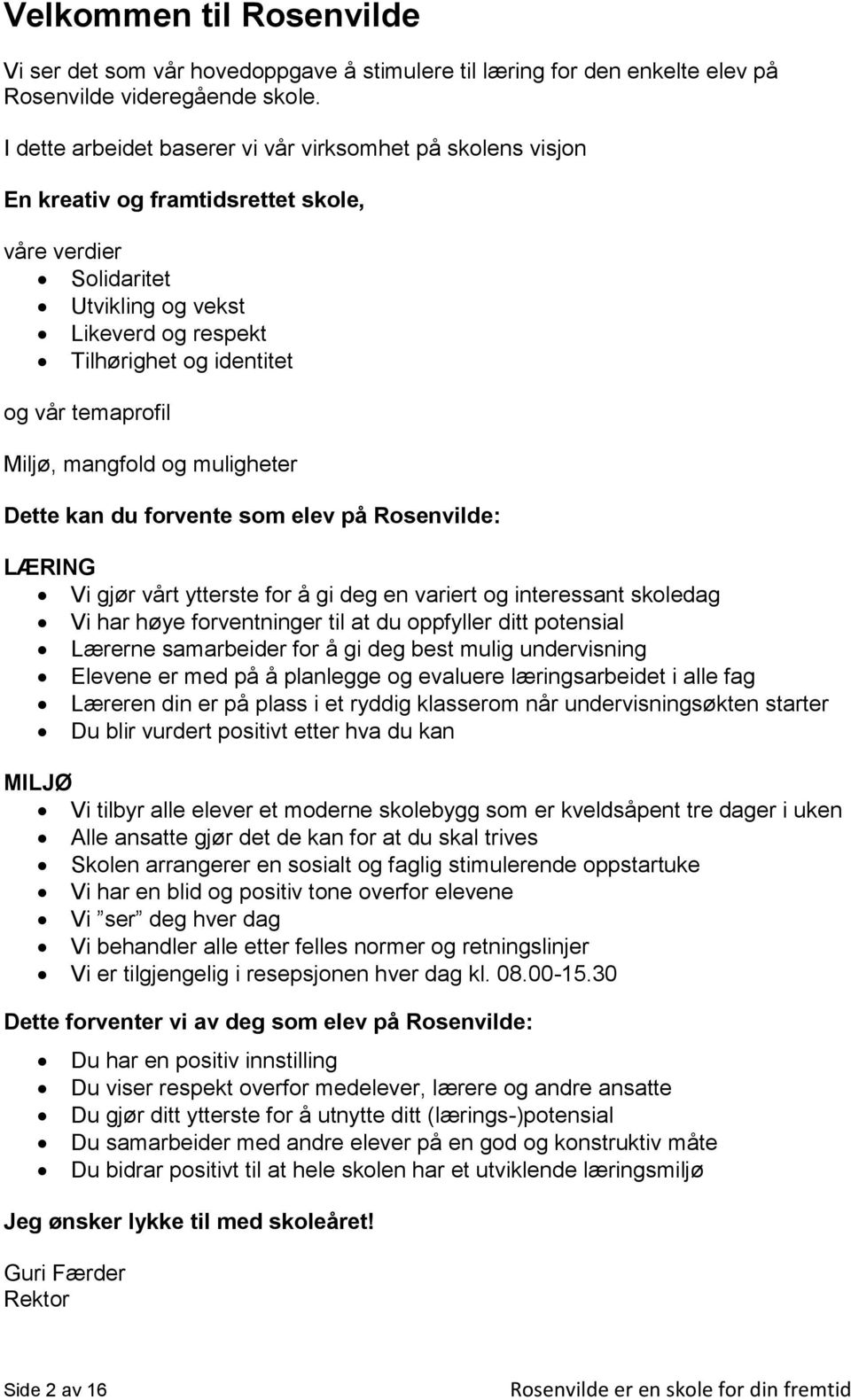 temaprofil Miljø, mangfold og muligheter Dette kan du forvente som elev på Rosenvilde: LÆRING Vi gjør vårt ytterste for å gi deg en variert og interessant skoledag Vi har høye forventninger til at du