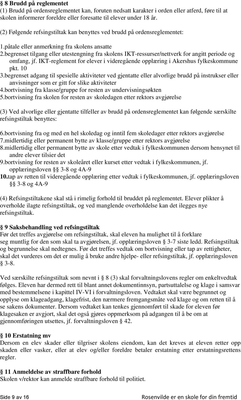 begrenset tilgang eller utestengning fra skolens IKT-ressurser/nettverk for angitt periode og omfang, jf. IKT-reglement for elever i videregående opplæring i Akershus fylkeskommune pkt. 10 3.