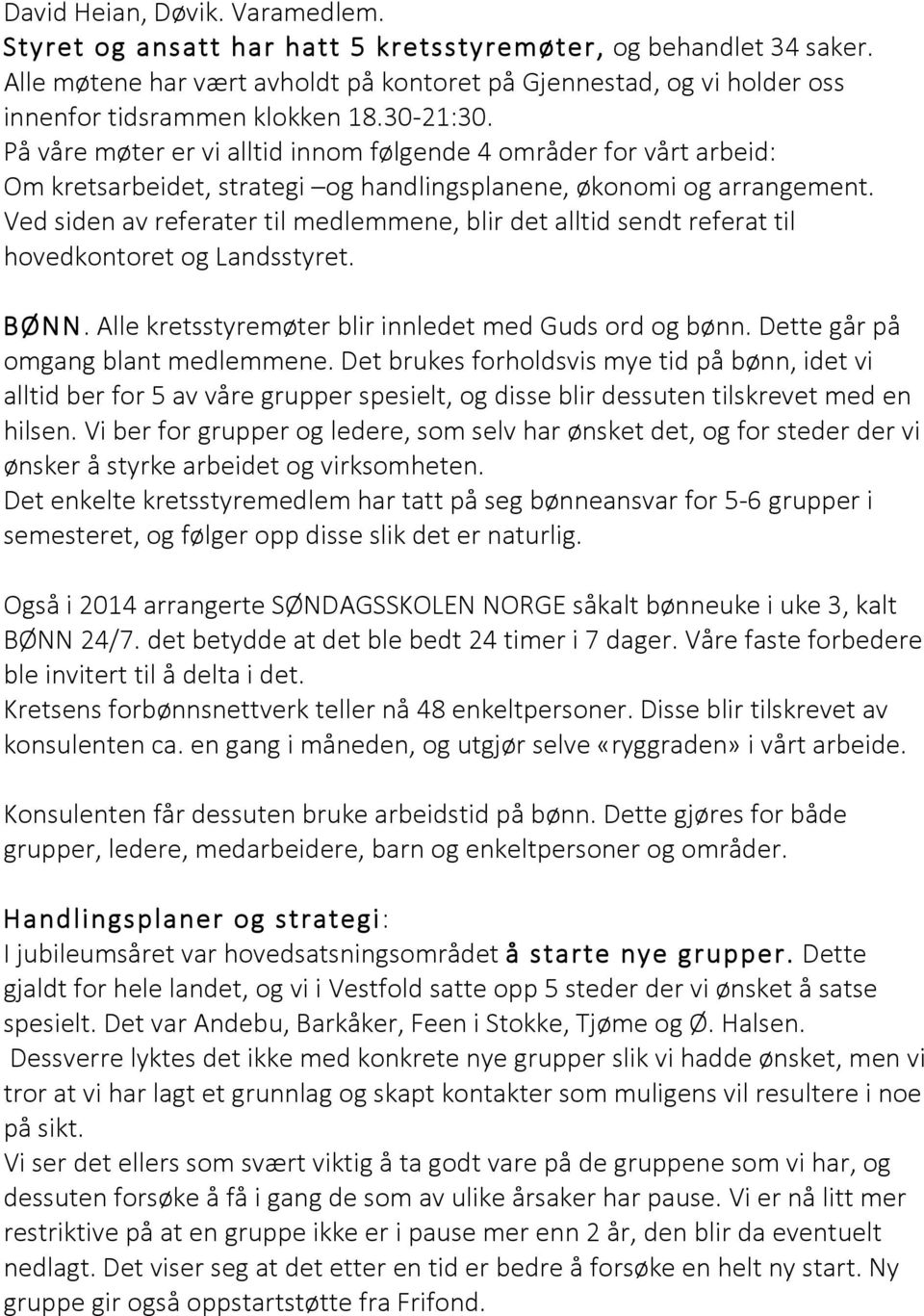 På våre møter er vi alltid innom følgende 4 områder for vårt arbeid: Om kretsarbeidet, strategi og handlingsplanene, økonomi og arrangement.