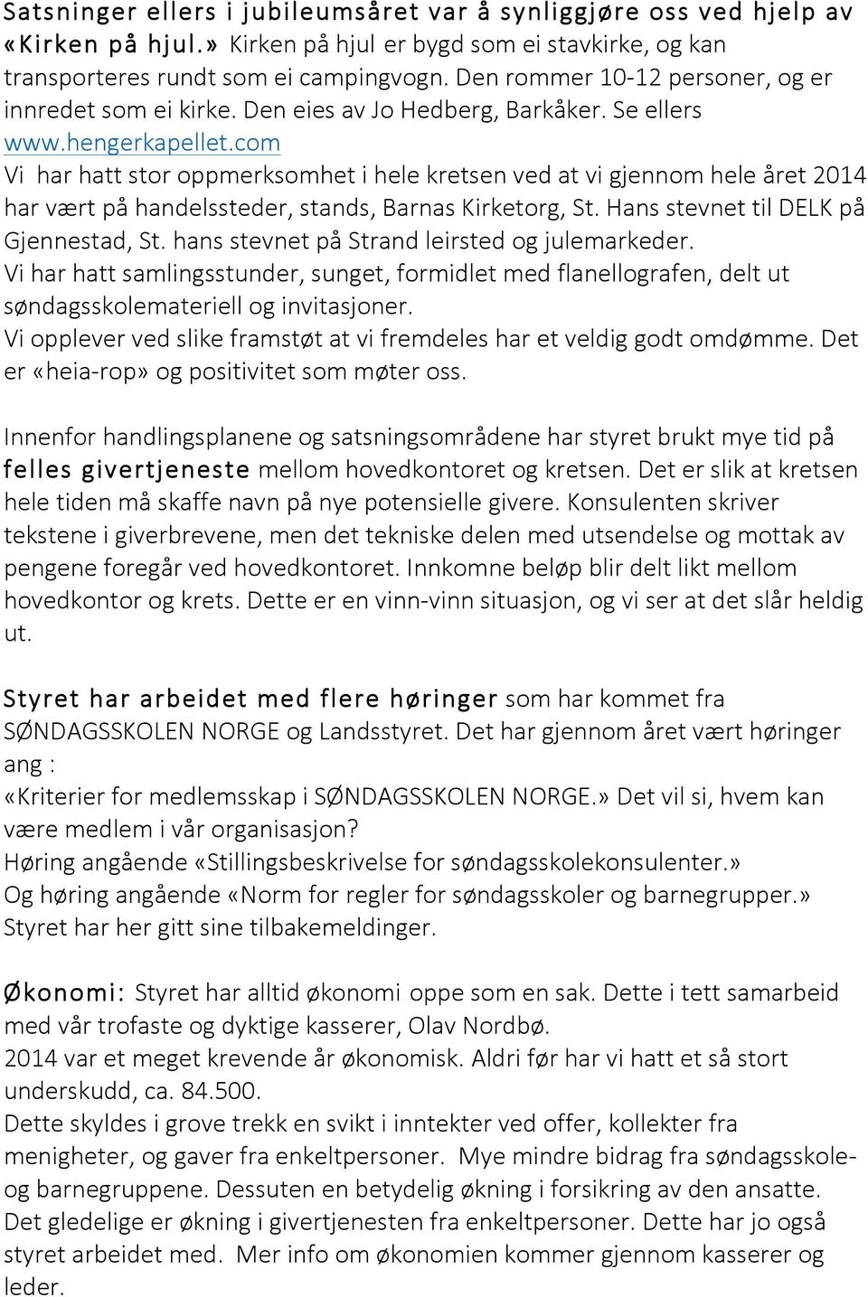 com Vi har hatt stor oppmerksomhet i hele kretsen ved at vi gjennom hele året 2014 har vært på handelssteder, stands, Barnas Kirketorg, St. Hans stevnet til DELK på Gjennestad, St.