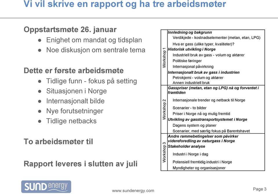 netbacks To arbeidsmøter til Innledning og bakgrunn Verdikjede - kostnadselementer (metan, etan, LPG) Hva er gass (ulike typer, kvaliteter)?