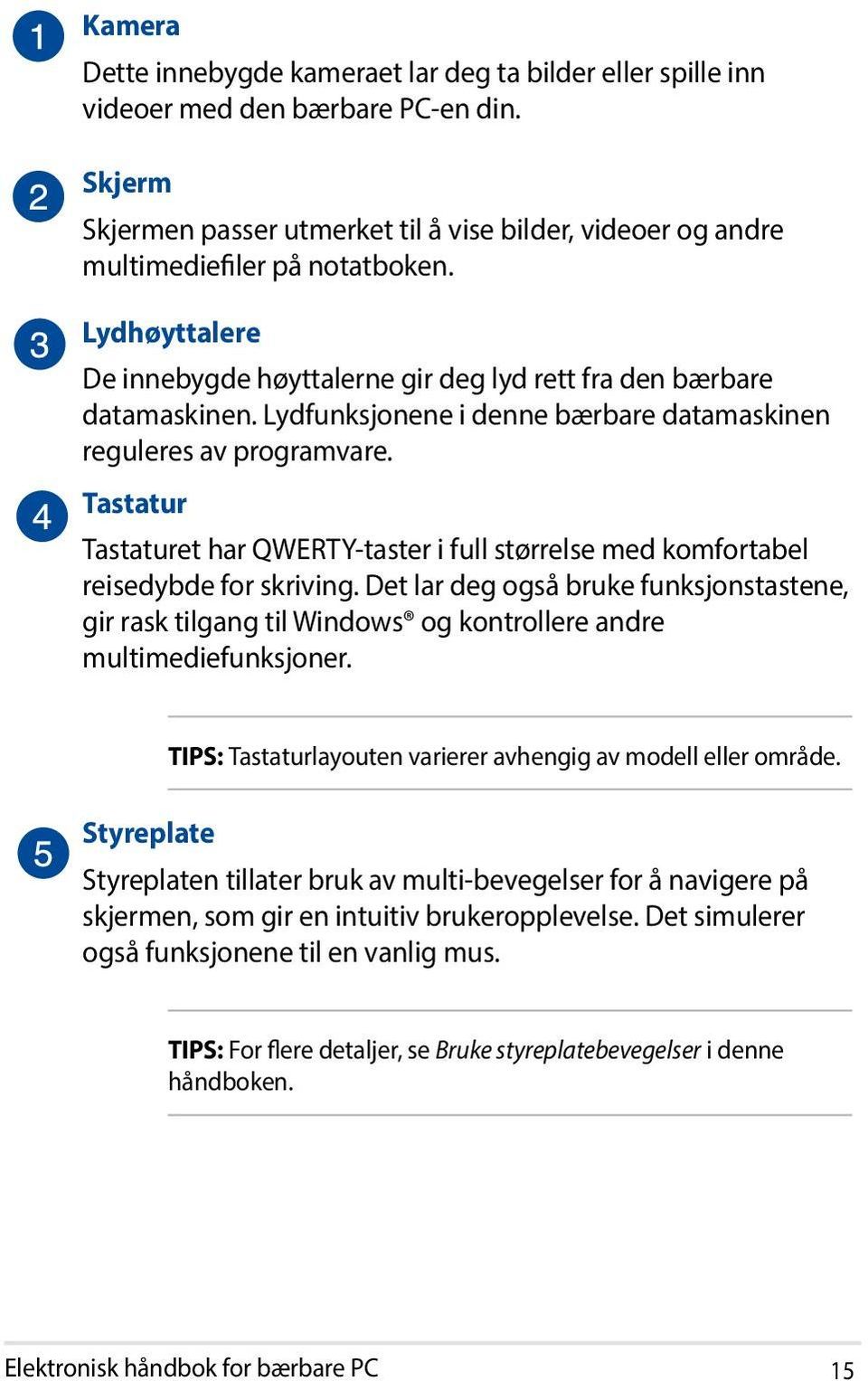 Tastatur Tastaturet har QWERTY-taster i full størrelse med komfortabel reisedybde for skriving.