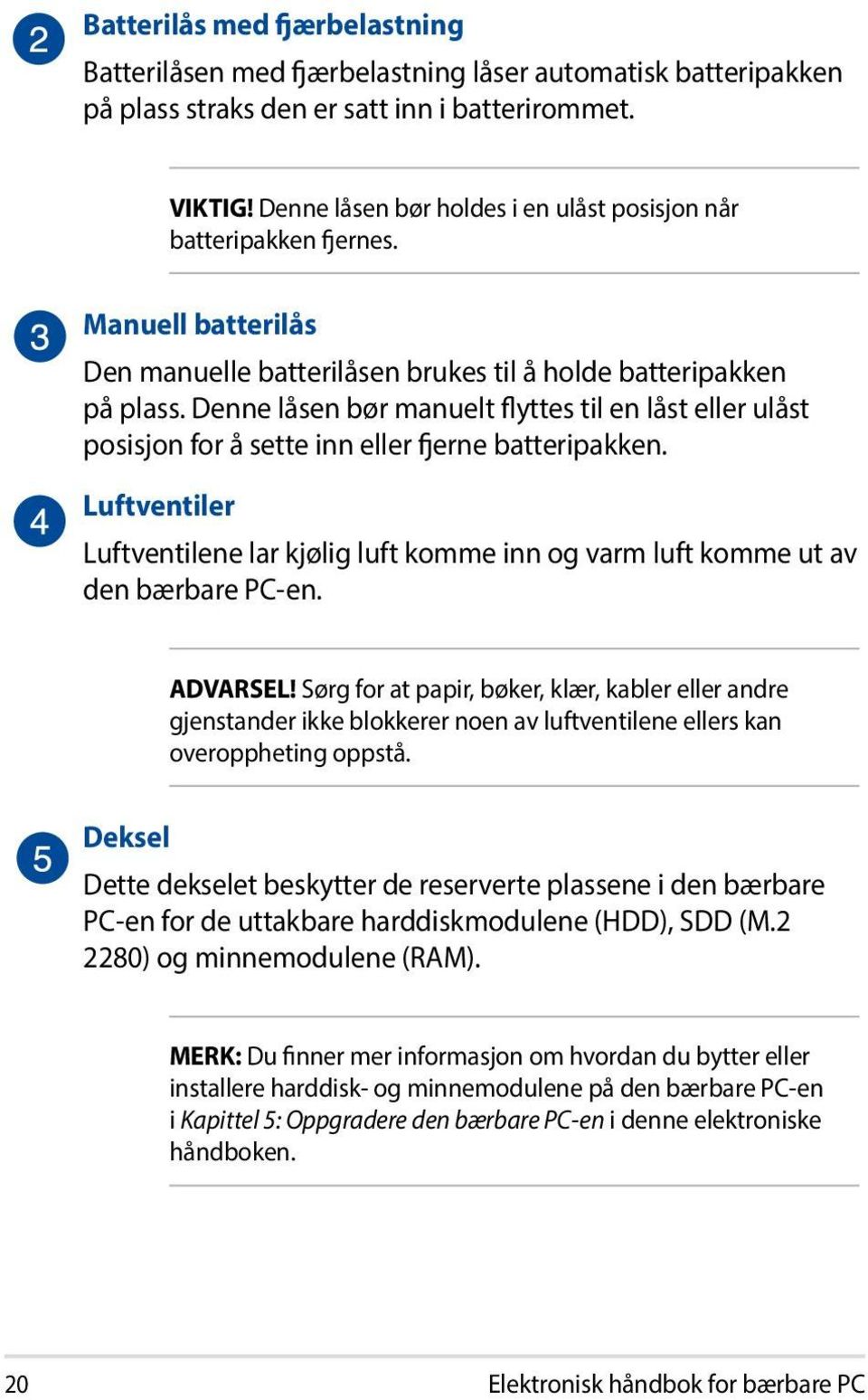 Denne låsen bør manuelt flyttes til en låst eller ulåst posisjon for å sette inn eller fjerne batteripakken.