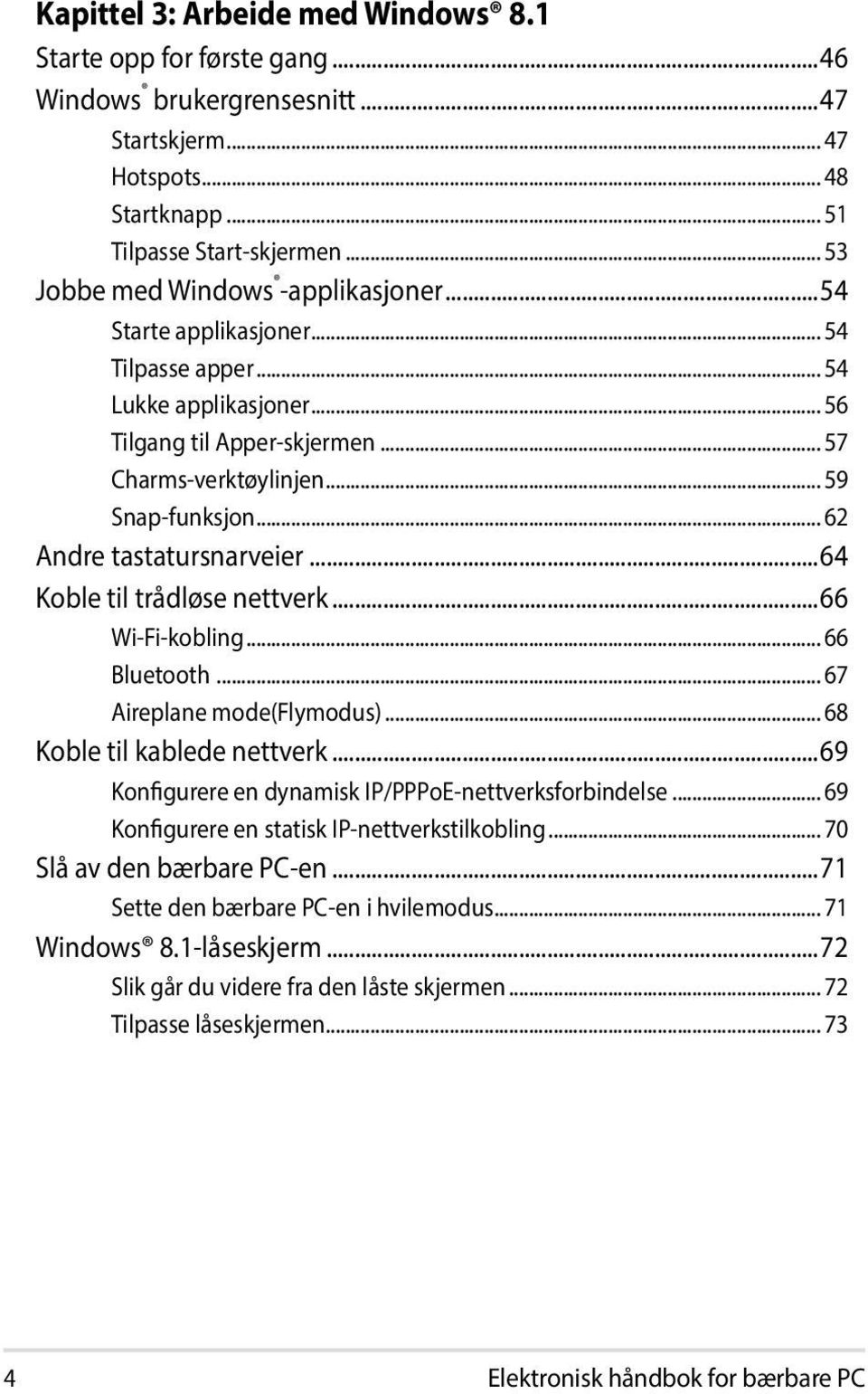 .. 62 Andre tastatursnarveier...64 Koble til trådløse nettverk...66 Wi-Fi-kobling... 66 Bluetooth... 67 Aireplane mode(flymodus)... 68 Koble til kablede nettverk.