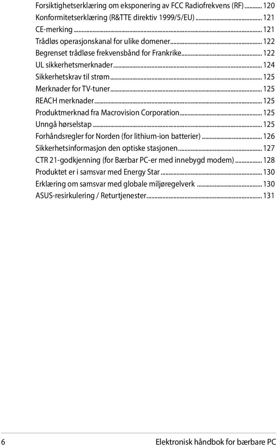 .. 125 Produktmerknad fra Macrovision Corporation... 125 Unngå hørselstap... 125 Forhåndsregler for Norden (for lithium-ion batterier)... 126 Sikkerhetsinformasjon den optiske stasjonen.