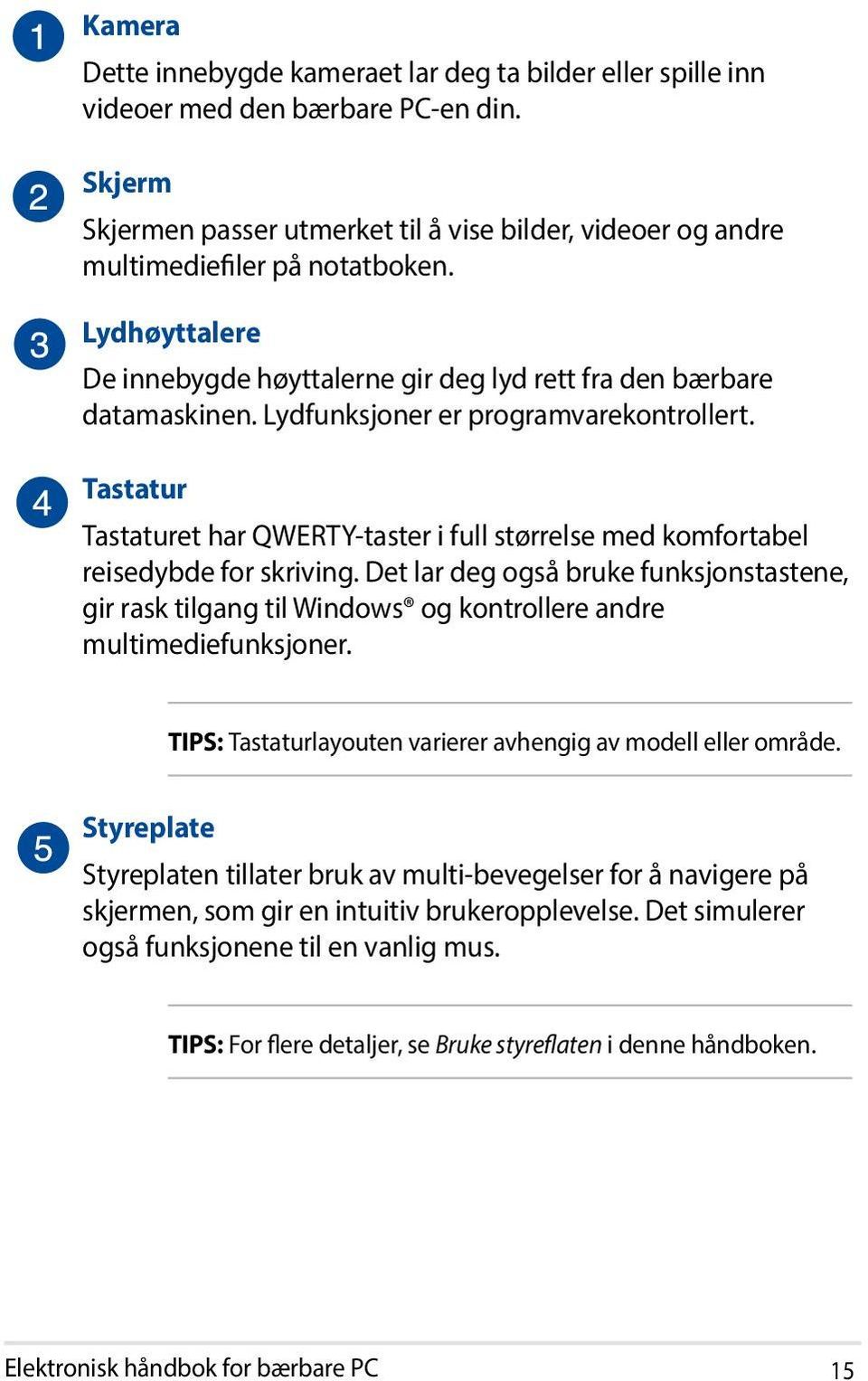 Tastatur Tastaturet har QWERTY-taster i full størrelse med komfortabel reisedybde for skriving.