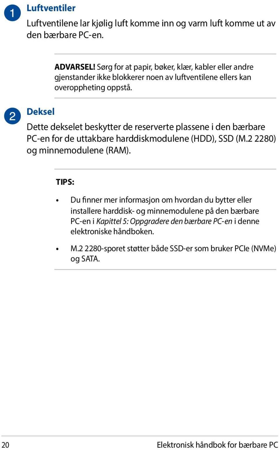 Dette dekselet beskytter de reserverte plassene i den bærbare PC-en for de uttakbare harddiskmodulene (HDD), SSD (M.2 2280) og minnemodulene (RAM).