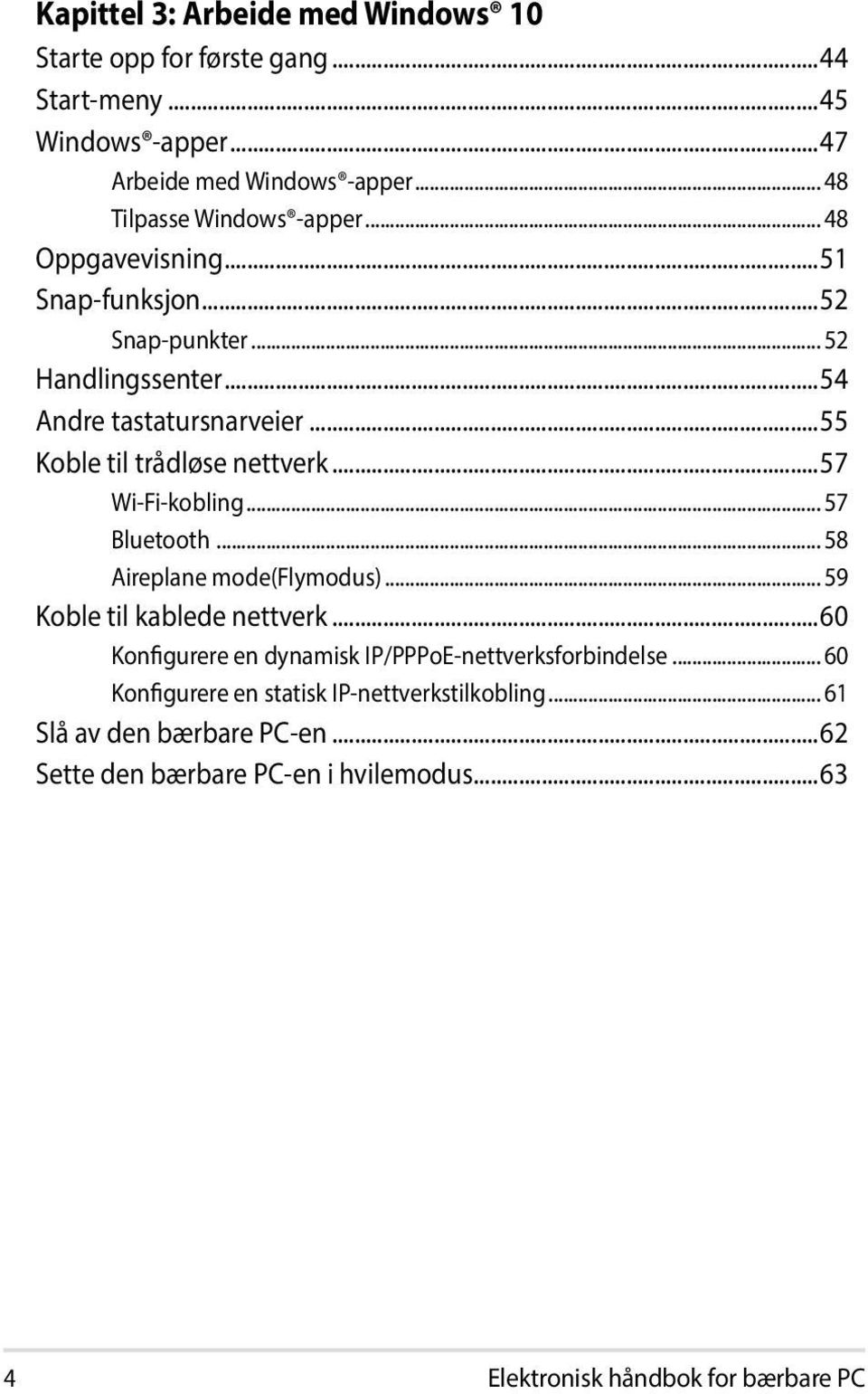 ..55 Koble til trådløse nettverk...57 Wi-Fi-kobling... 57 Bluetooth... 58 Aireplane mode(flymodus)... 59 Koble til kablede nettverk.