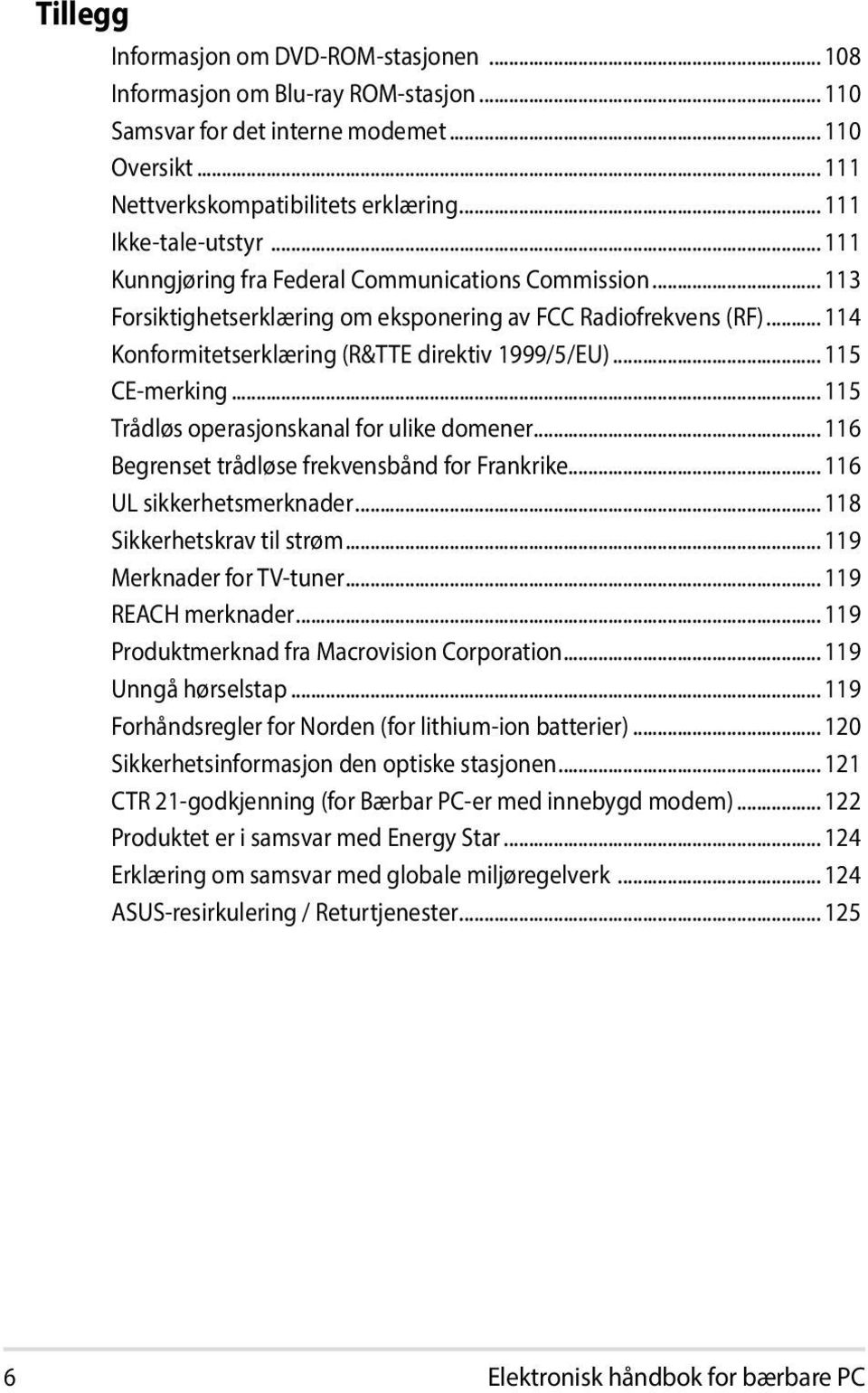 .. 114 Konformitetserklæring (R&TTE direktiv 1999/5/EU)... 115 CE-merking... 115 Trådløs operasjonskanal for ulike domener... 116 Begrenset trådløse frekvensbånd for Frankrike.