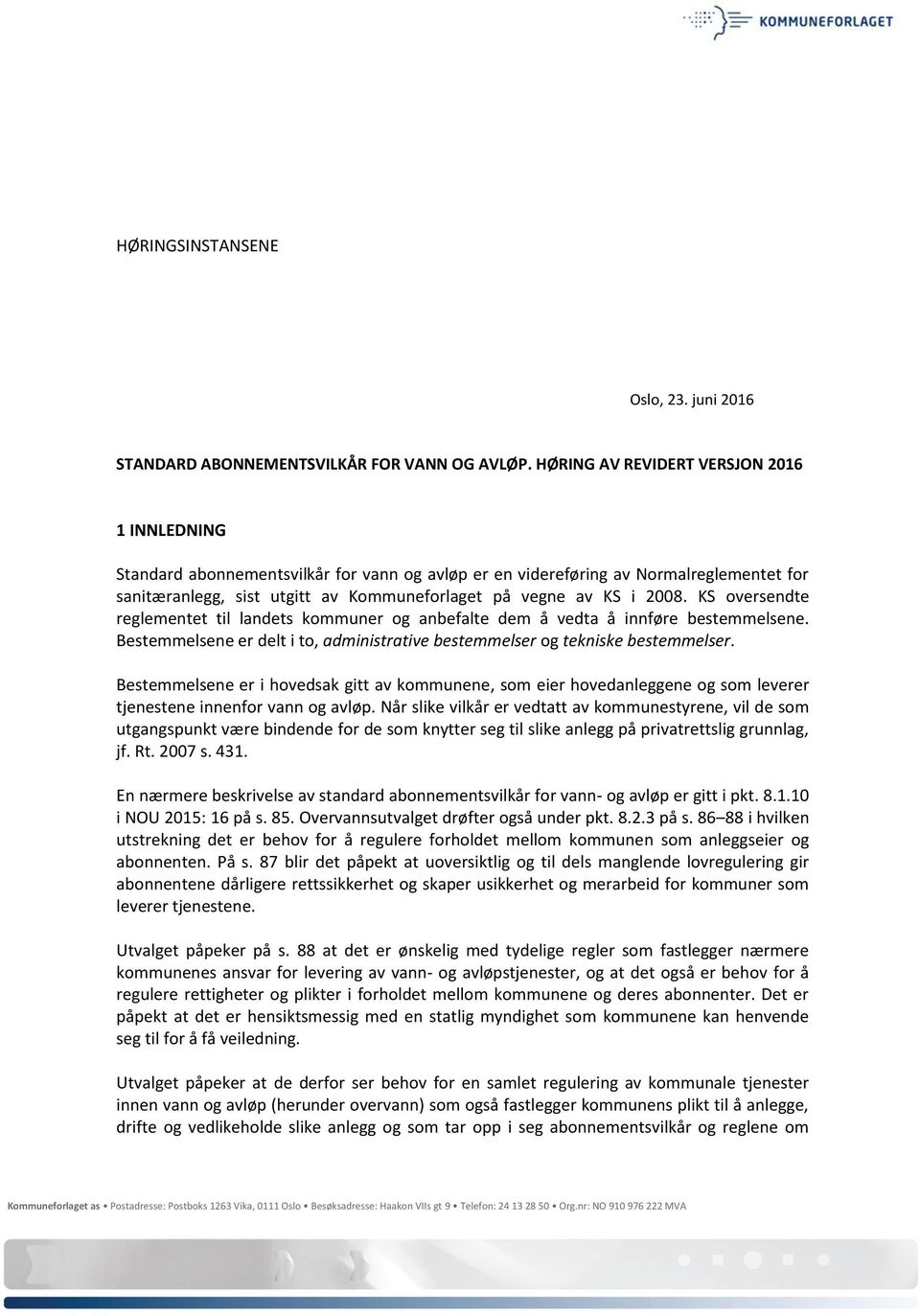 2008. KS oversendte reglementet til landets kommuner og anbefalte dem å vedta å innføre bestemmelsene. Bestemmelsene er delt i to, administrative bestemmelser og tekniske bestemmelser.