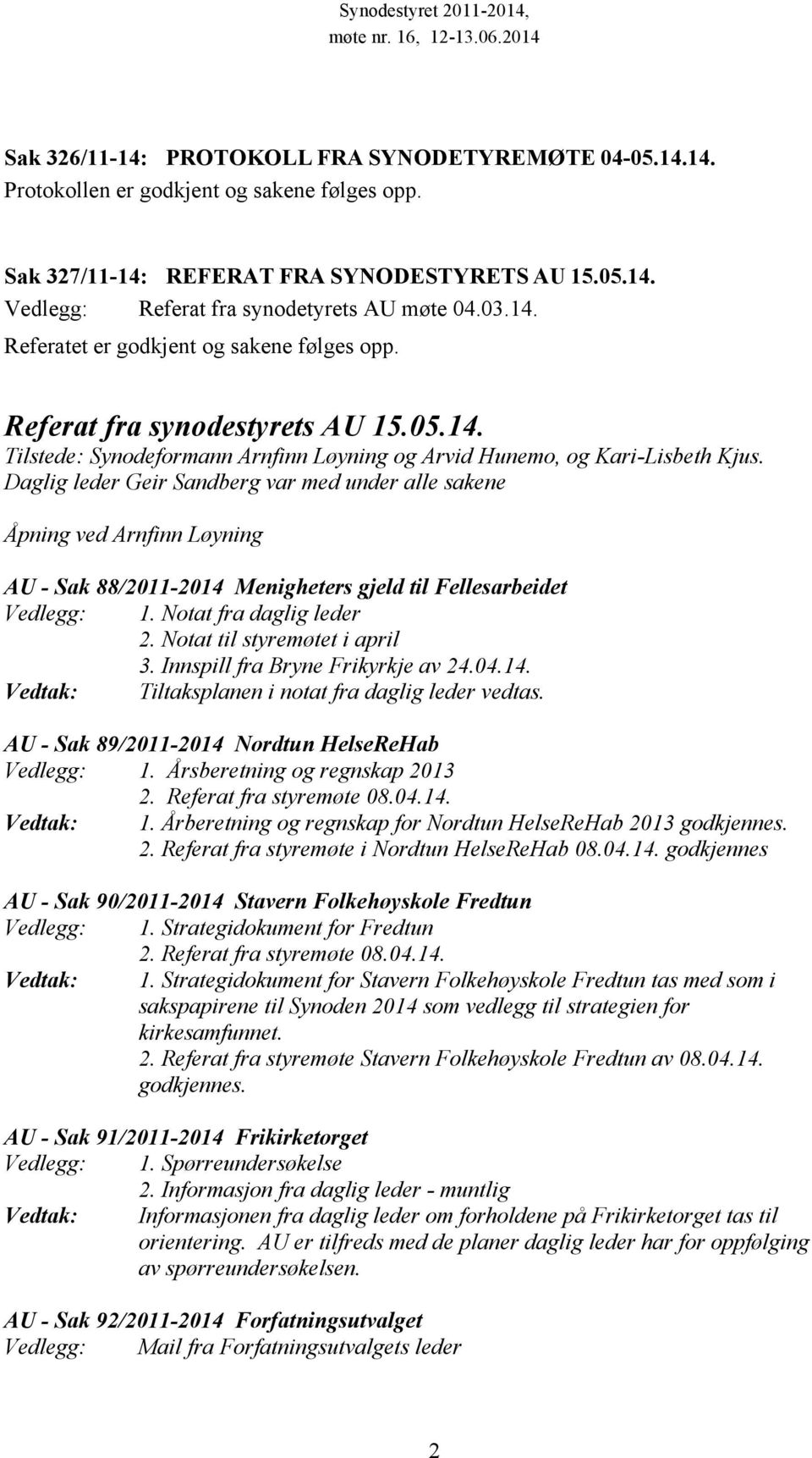 Daglig leder Geir Sandberg var med under alle sakene Åpning ved Arnfinn Løyning AU - Sak 88/2011-2014 Menigheters gjeld til Fellesarbeidet Vedlegg: 1. Notat fra daglig leder 2.