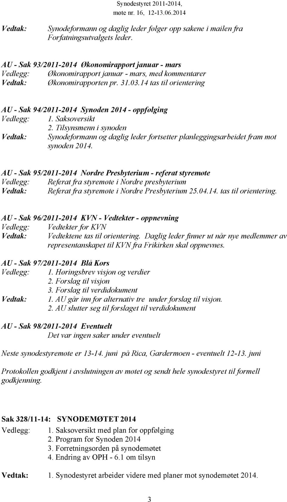 14 tas til orientering AU - Sak 94/2011-2014 Synoden 2014 - oppfølging Vedlegg: 1. Saksoversikt 2.