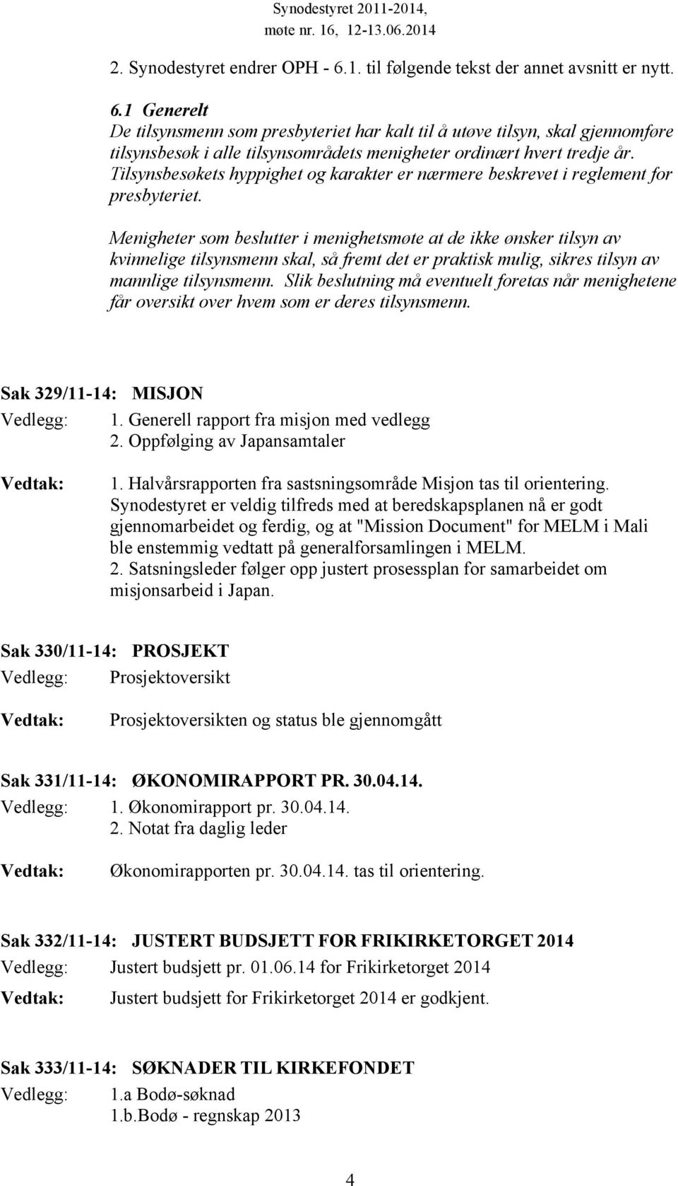 Menigheter som beslutter i menighetsmøte at de ikke ønsker tilsyn av kvinnelige tilsynsmenn skal, så fremt det er praktisk mulig, sikres tilsyn av mannlige tilsynsmenn.