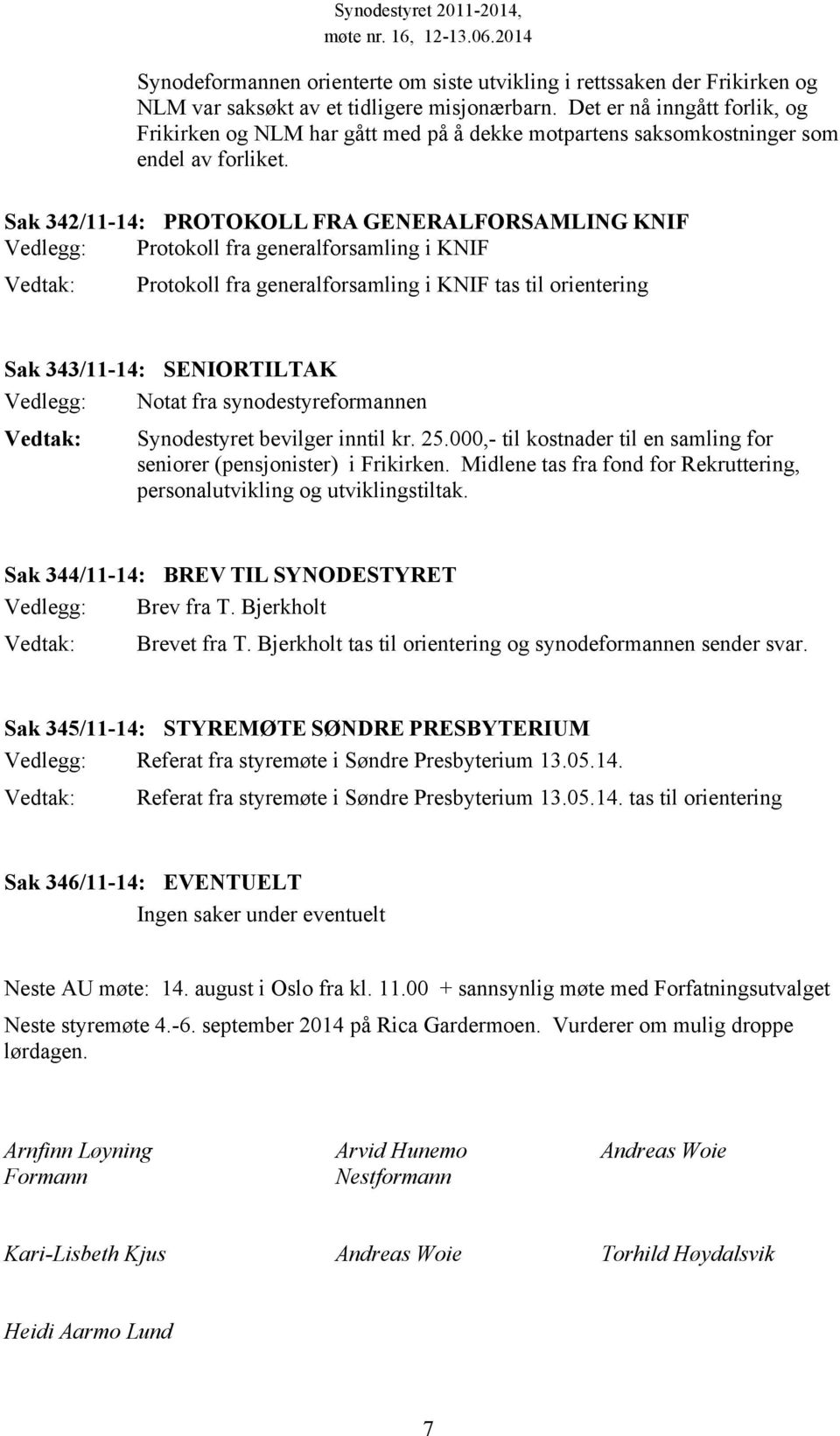 Sak 342/11-14: PROTOKOLL FRA GENERALFORSAMLING KNIF Vedlegg: Protokoll fra generalforsamling i KNIF Protokoll fra generalforsamling i KNIF tas til orientering Sak 343/11-14: SENIORTILTAK Vedlegg: