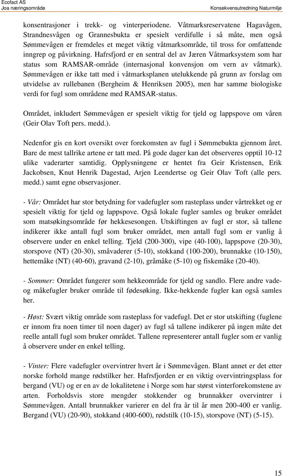 påvirkning. Hafrsfjord er en sentral del av Jæren Våtmarksystem som har status som RAMSAR-område (internasjonal konvensjon om vern av våtmark).