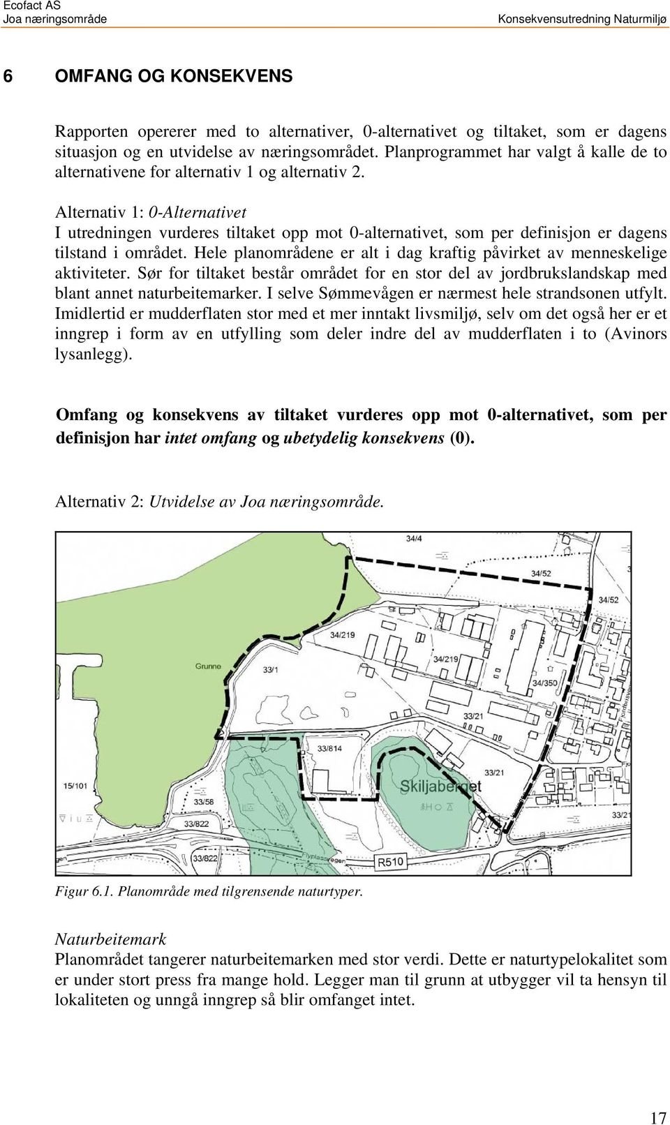 Alternativ 1: 0-Alternativet I utredningen vurderes tiltaket opp mot 0-alternativet, som per definisjon er dagens tilstand i området.