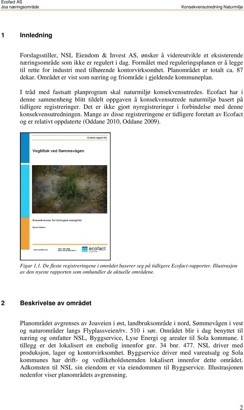 I tråd med fastsatt planprogram skal naturmiljø konsekvensutredes. Ecofact har i denne sammenheng blitt tildelt oppgaven å konsekvensutrede naturmiljø basert på tidligere registreringer.