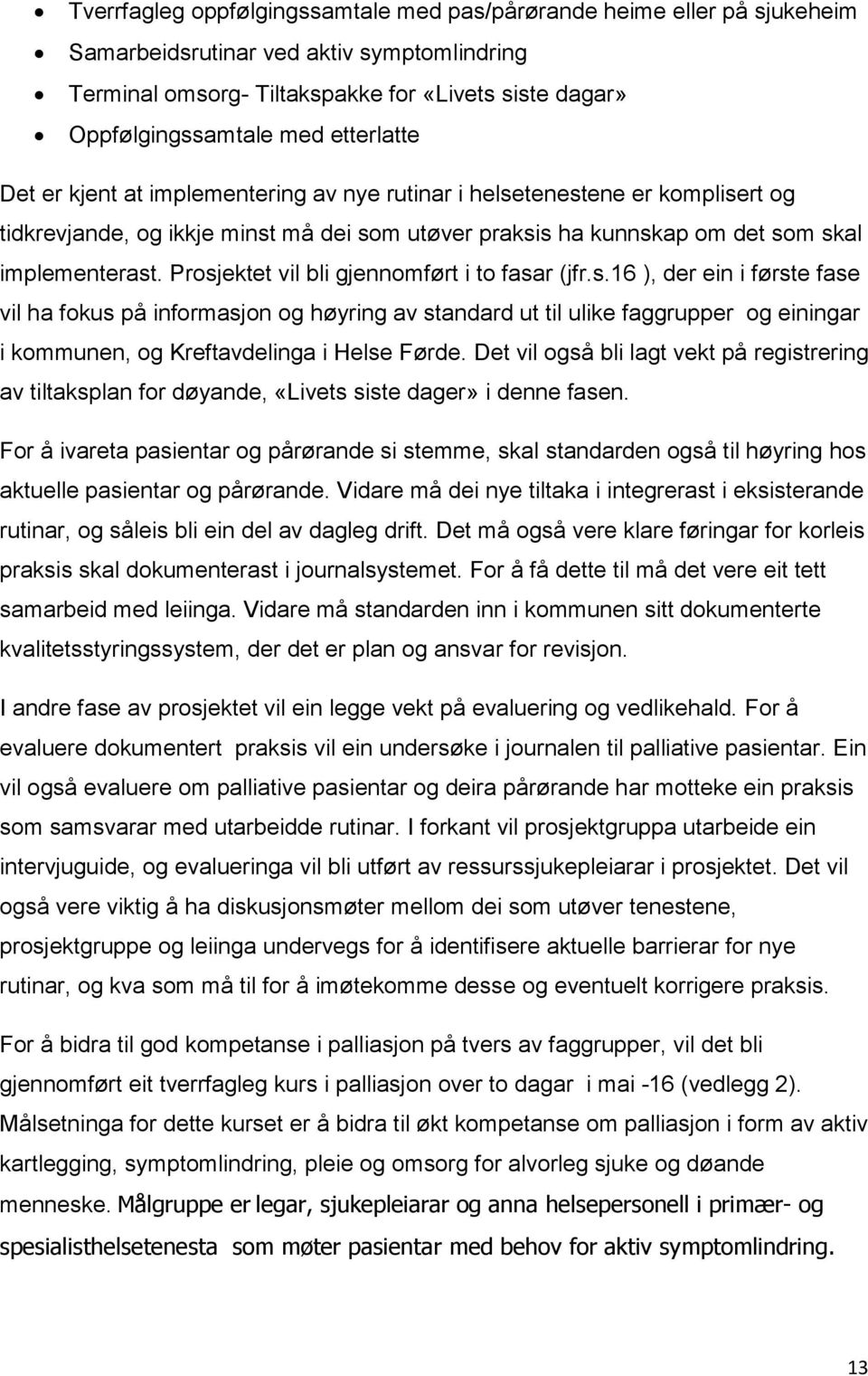 Prosjektet vil bli gjennomført i to fasar (jfr.s.16 ), der ein i første fase vil ha fokus på informasjon og høyring av standard ut til ulike faggrupper og einingar i kommunen, og Kreftavdelinga i Helse Førde.