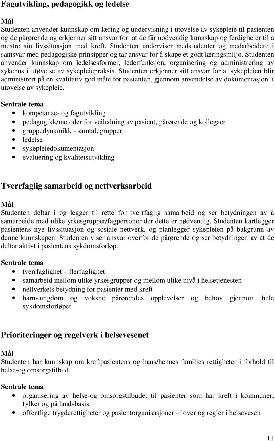 Studenten anvender kunnskap om ledelsesformer, lederfunksjon, organisering og administrering av sykehus i utøvelse av sykepleiepraksis.