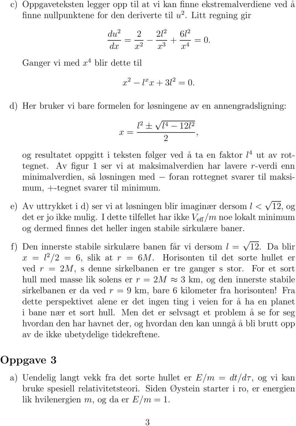 Av figur 1 ser vi at maksimalverdien har lavere r-verdi enn minimalverdien, så løsningen med foran rottegnet svarer til maksimum, +-tegnet svarer til minimum.