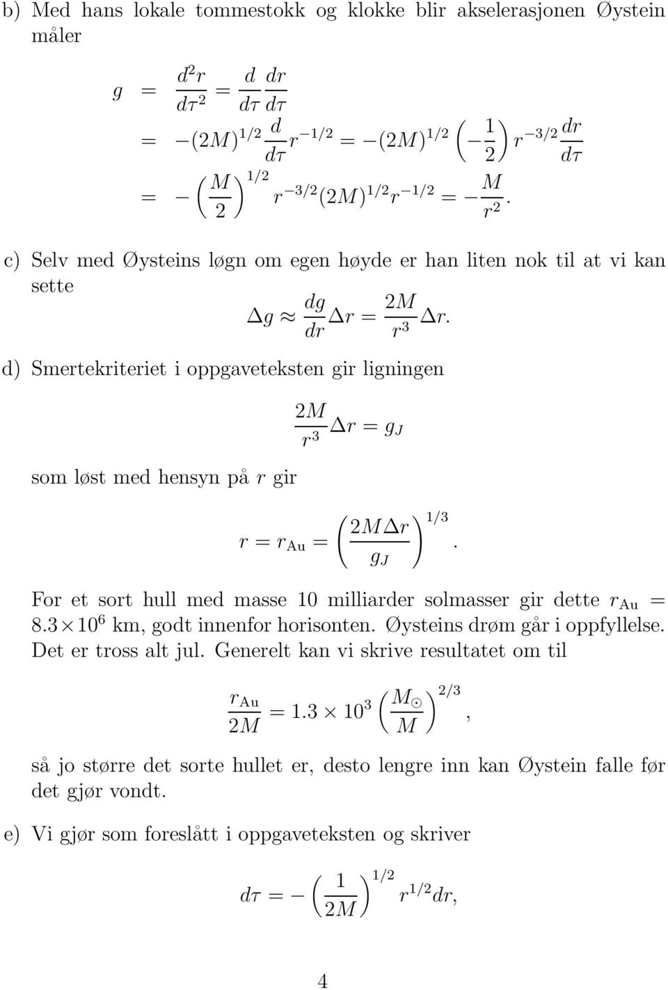 d) Smertekriteriet i oppgaveteksten gir ligningen som løst med hensyn på r gir r = r Au = M r 3 r = ( ) 1/3 M r. For et sort hull med masse 10 milliarder solmasser gir dette r Au = 8.