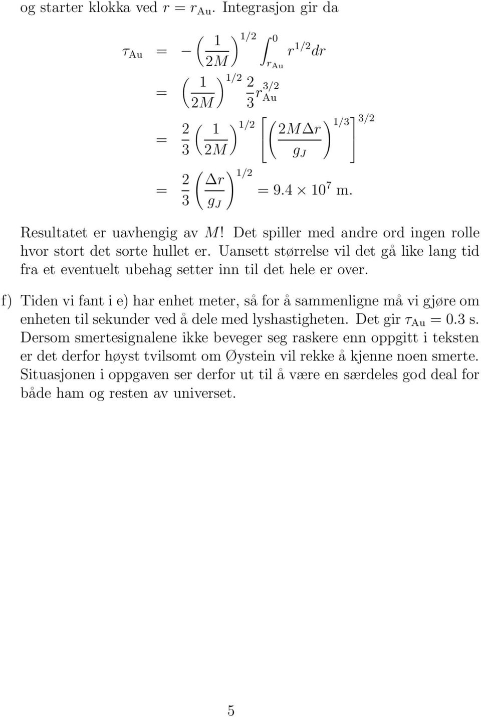 f) Tiden vi fant i e) har enhet meter, så for å sammenligne må vi gjøre om enheten til sekunder ved å dele med lyshastigheten. Det gir τ Au = 0.3 s.