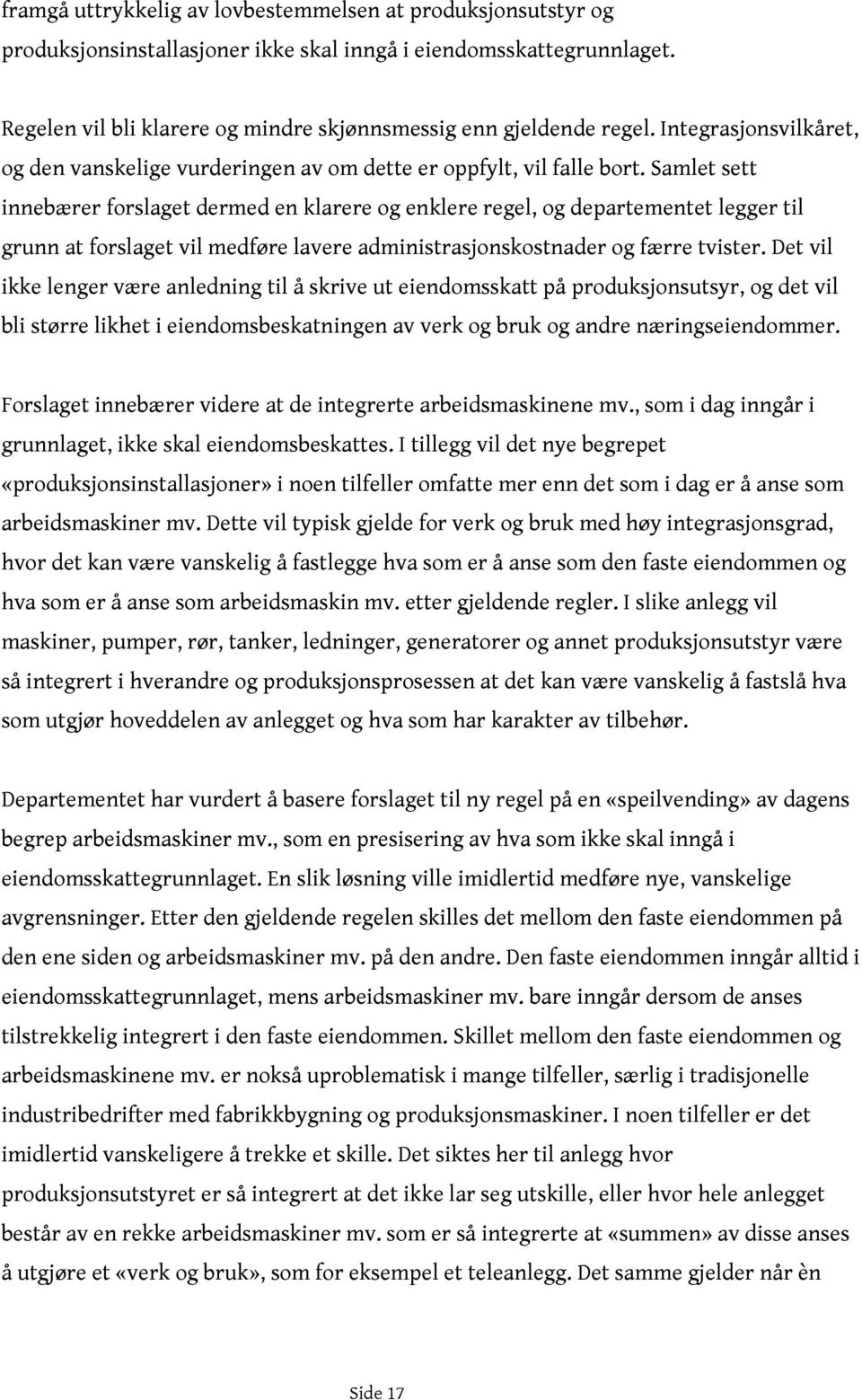 Samlet sett innebærer forslaget dermed en klarere og enklere regel, og departementet legger til grunn at forslaget vil medføre lavere administrasjonskostnader og færre tvister.