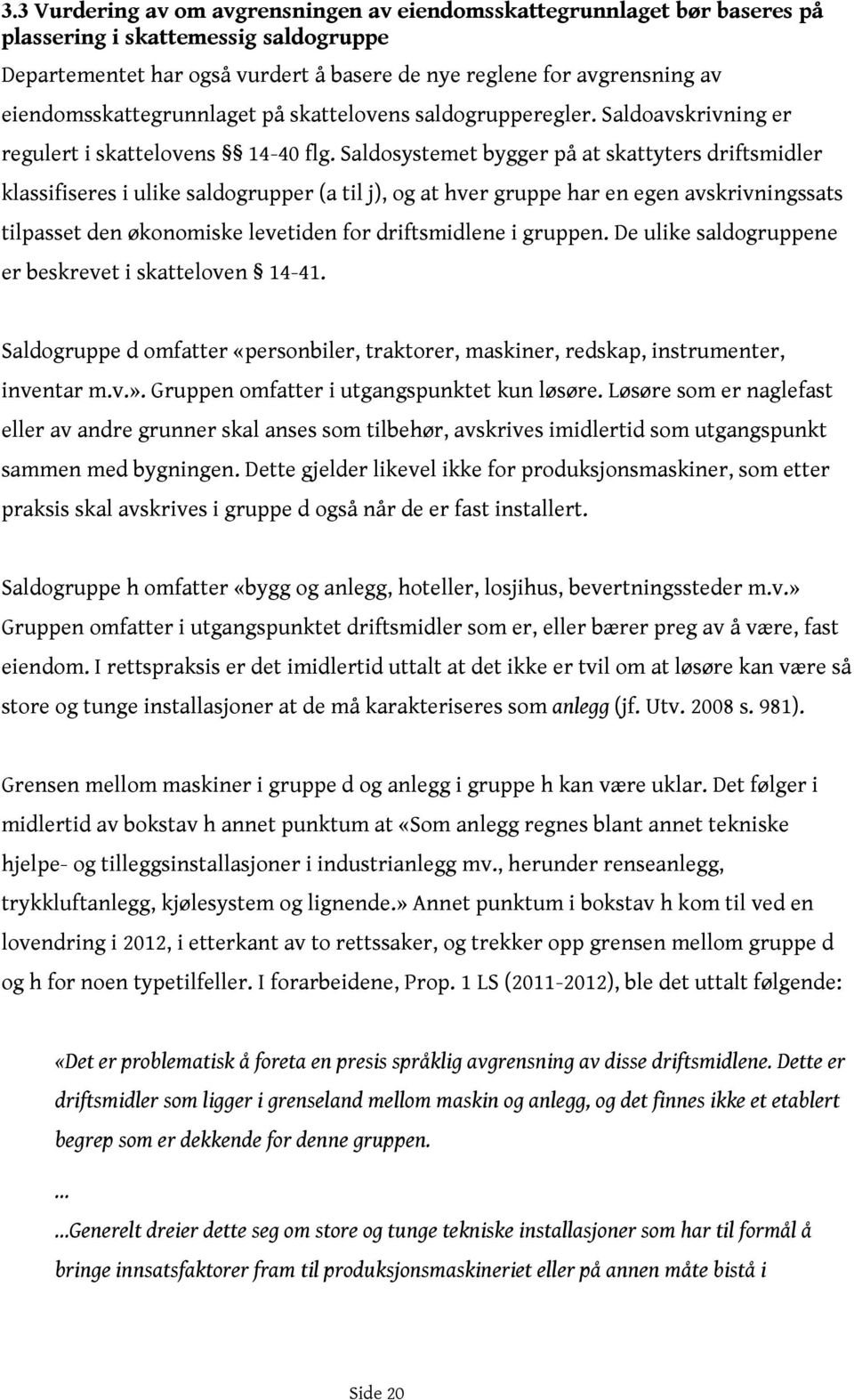 Saldosystemet bygger på at skattyters driftsmidler klassifiseres i ulike saldogrupper (a til j), og at hver gruppe har en egen avskrivningssats tilpasset den økonomiske levetiden for driftsmidlene i