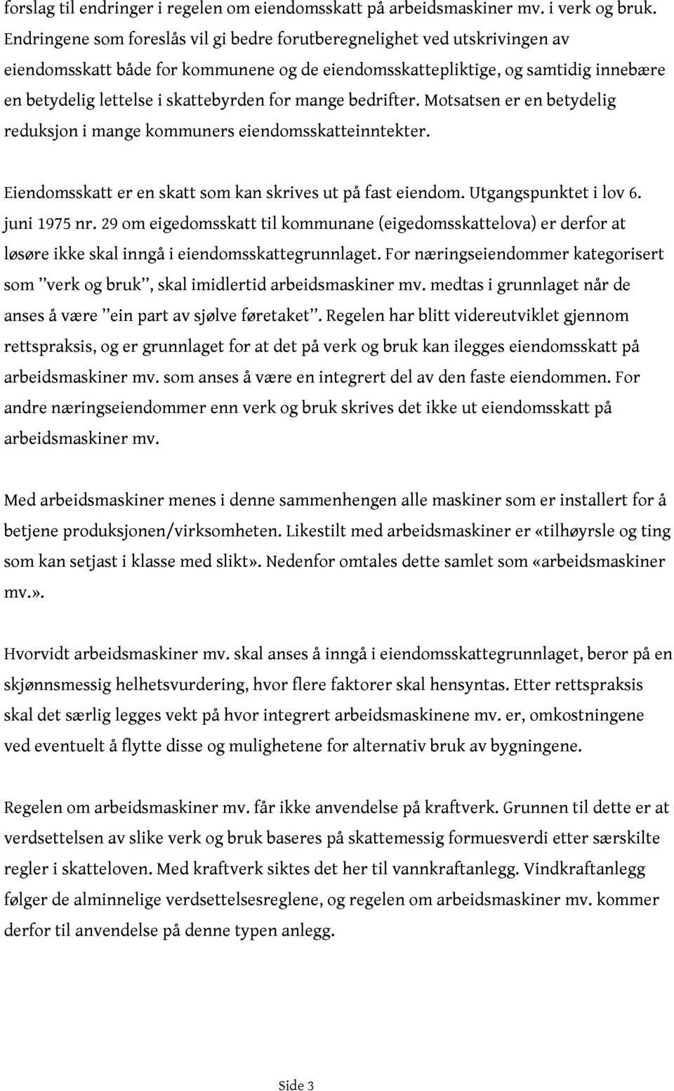 for mange bedrifter. Motsatsen er en betydelig reduksjon i mange kommuners eiendomsskatteinntekter. Eiendomsskatt er en skatt som kan skrives ut på fast eiendom. Utgangspunktet i lov 6. juni 1975 nr.