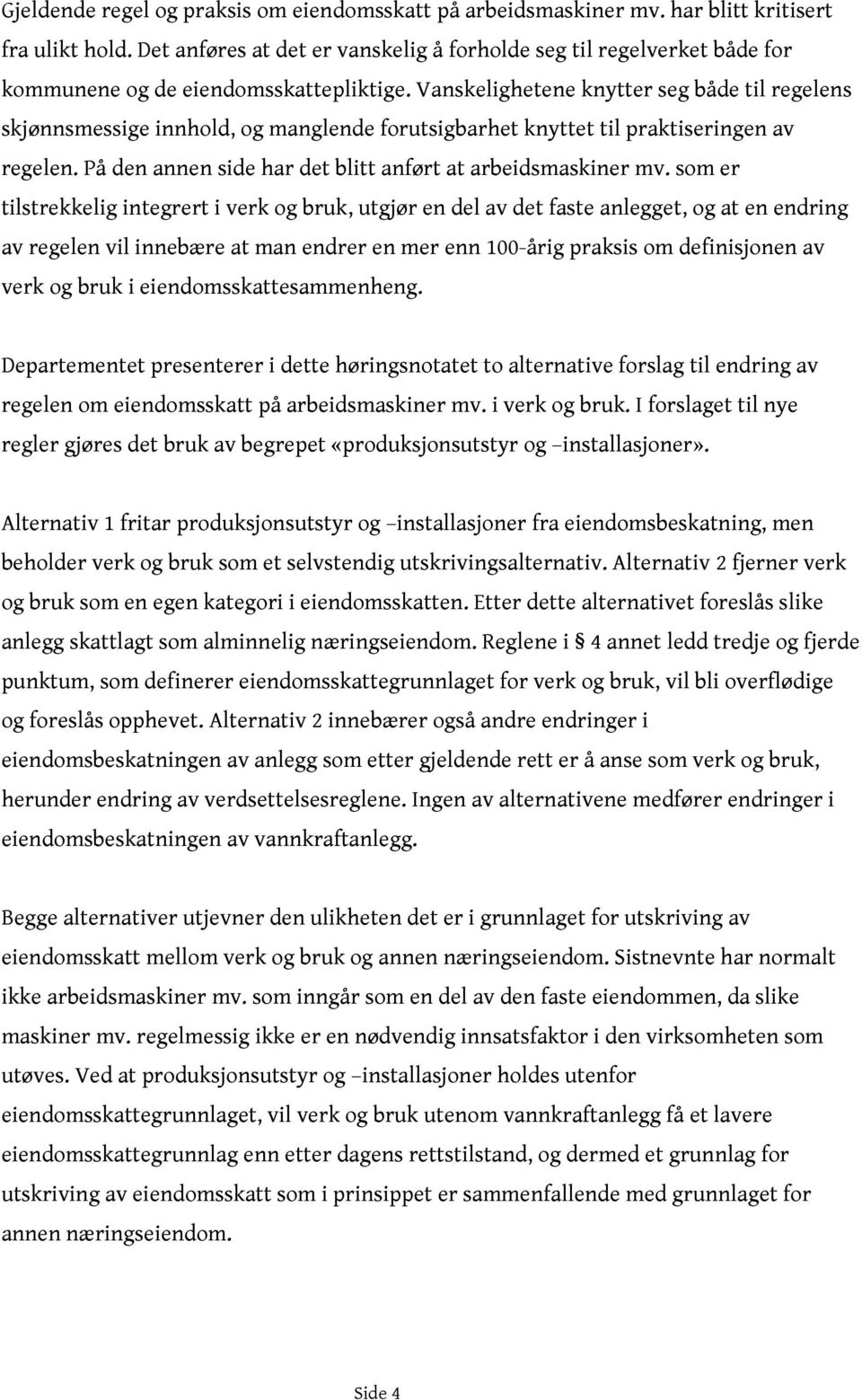 Vanskelighetene knytter seg både til regelens skjønnsmessige innhold, og manglende forutsigbarhet knyttet til praktiseringen av regelen. På den annen side har det blitt anført at arbeidsmaskiner mv.